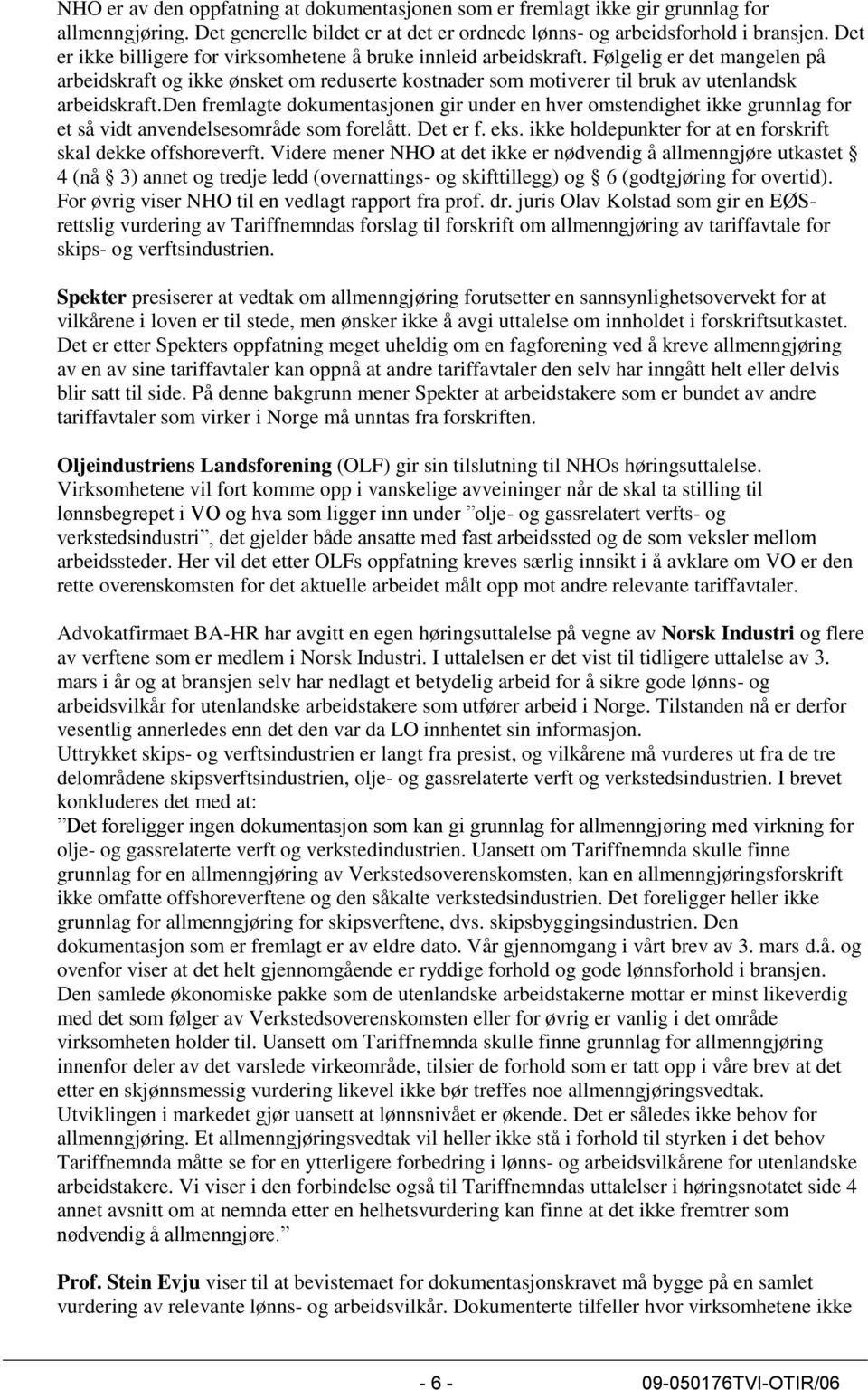 den fremlagte dokumentasjonen gir under en hver omstendighet ikke grunnlag for et så vidt anvendelsesområde som forelått. Det er f. eks. ikke holdepunkter for at en forskrift skal dekke offshoreverft.