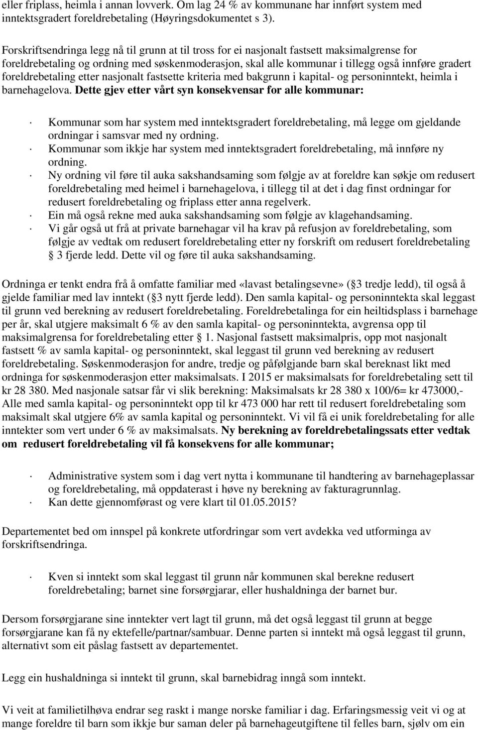 foreldrebetaling etter nasjonalt fastsette kriteria med bakgrunn i kapital- og personinntekt, heimla i barnehagelova.