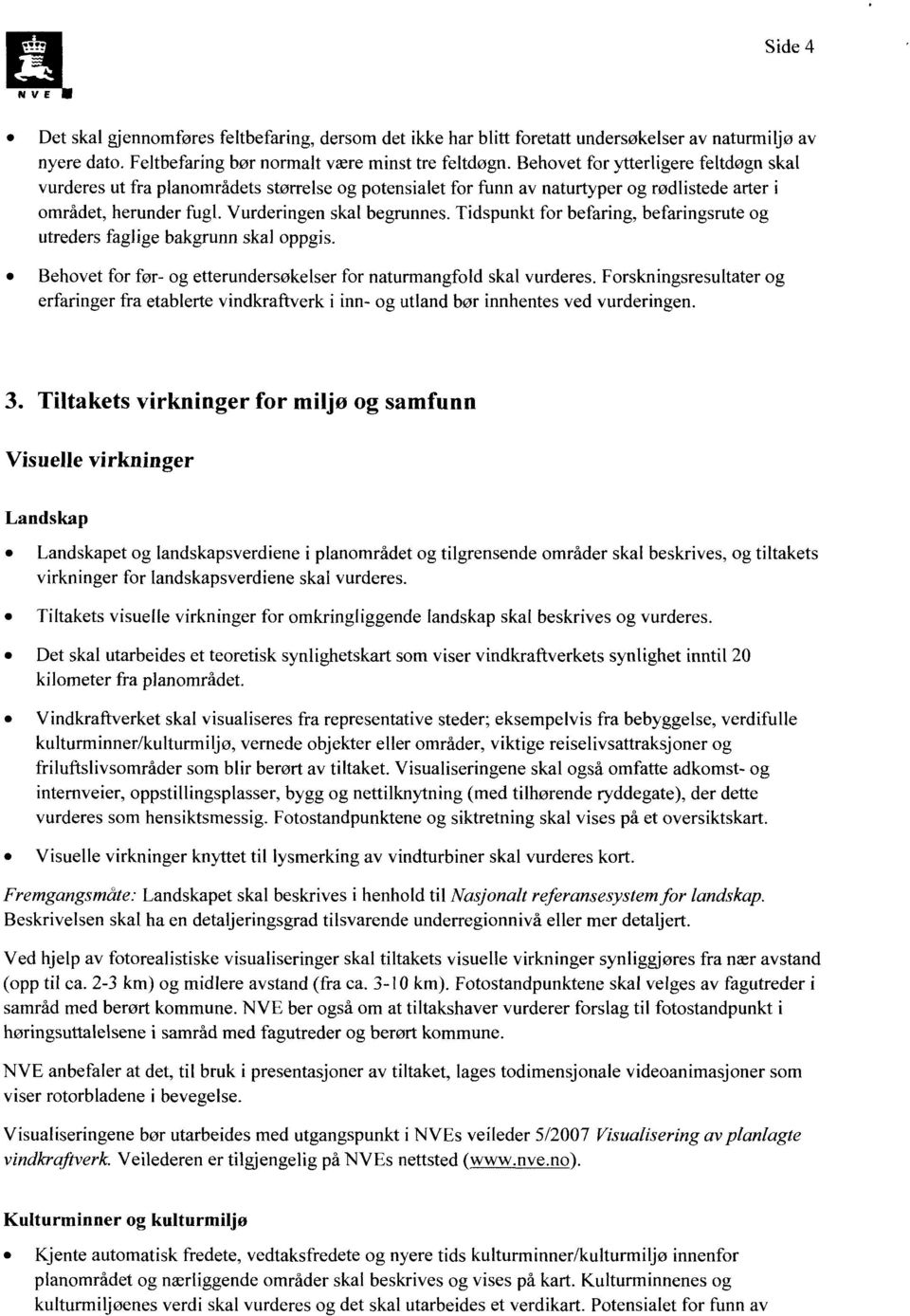 Tidspunkt for befaring, befaringsrute og utreders faglige bakgrunn skal oppgis. Behovet for før- og etterundersøkelser for naturmangfold skal vurderes.