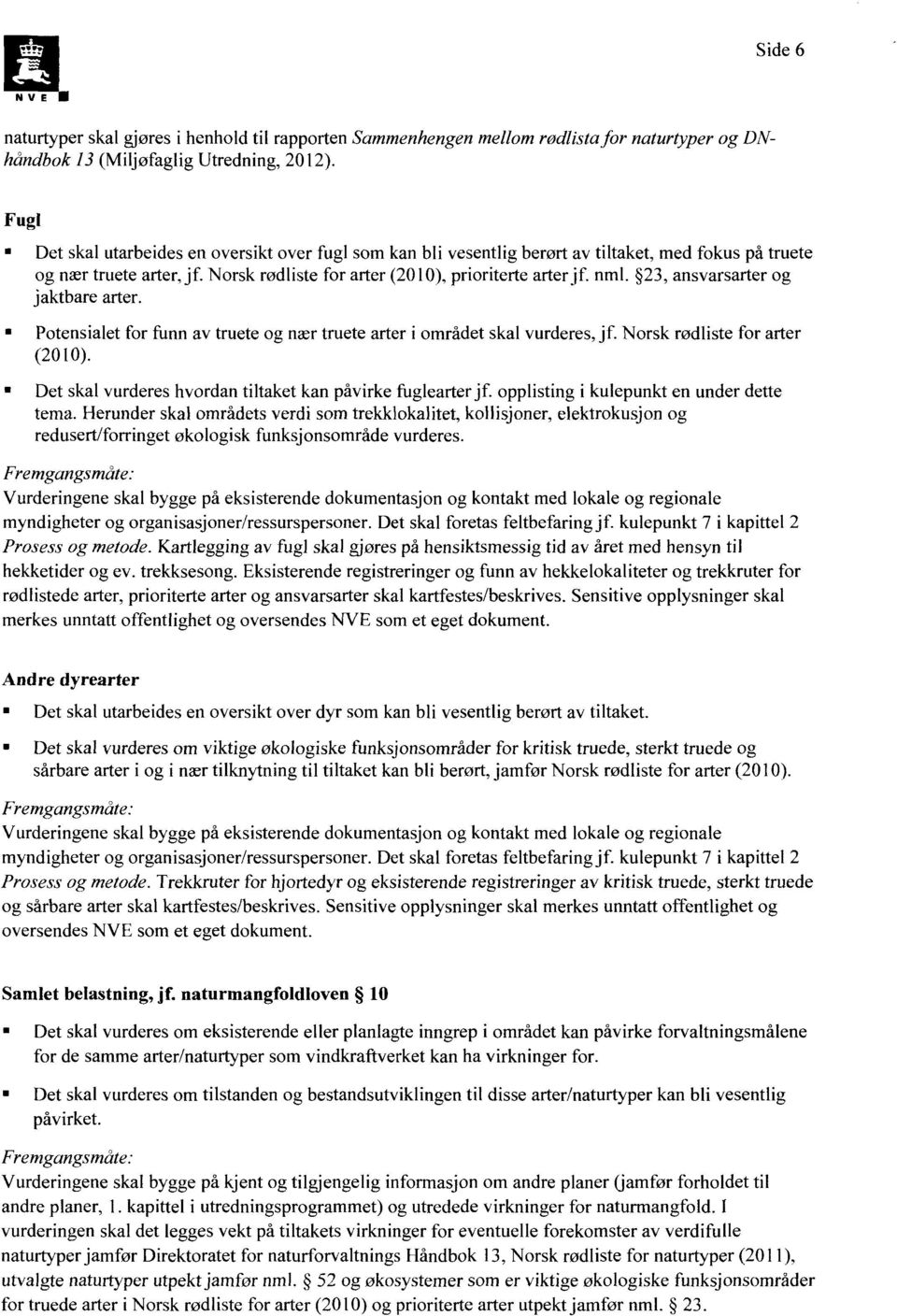 23, ansvarsarter og jaktbare arter. Potensialet for funn av truete og nær truete arter i området skal vurderes, jf. Norsk rødliste for arter (2010).