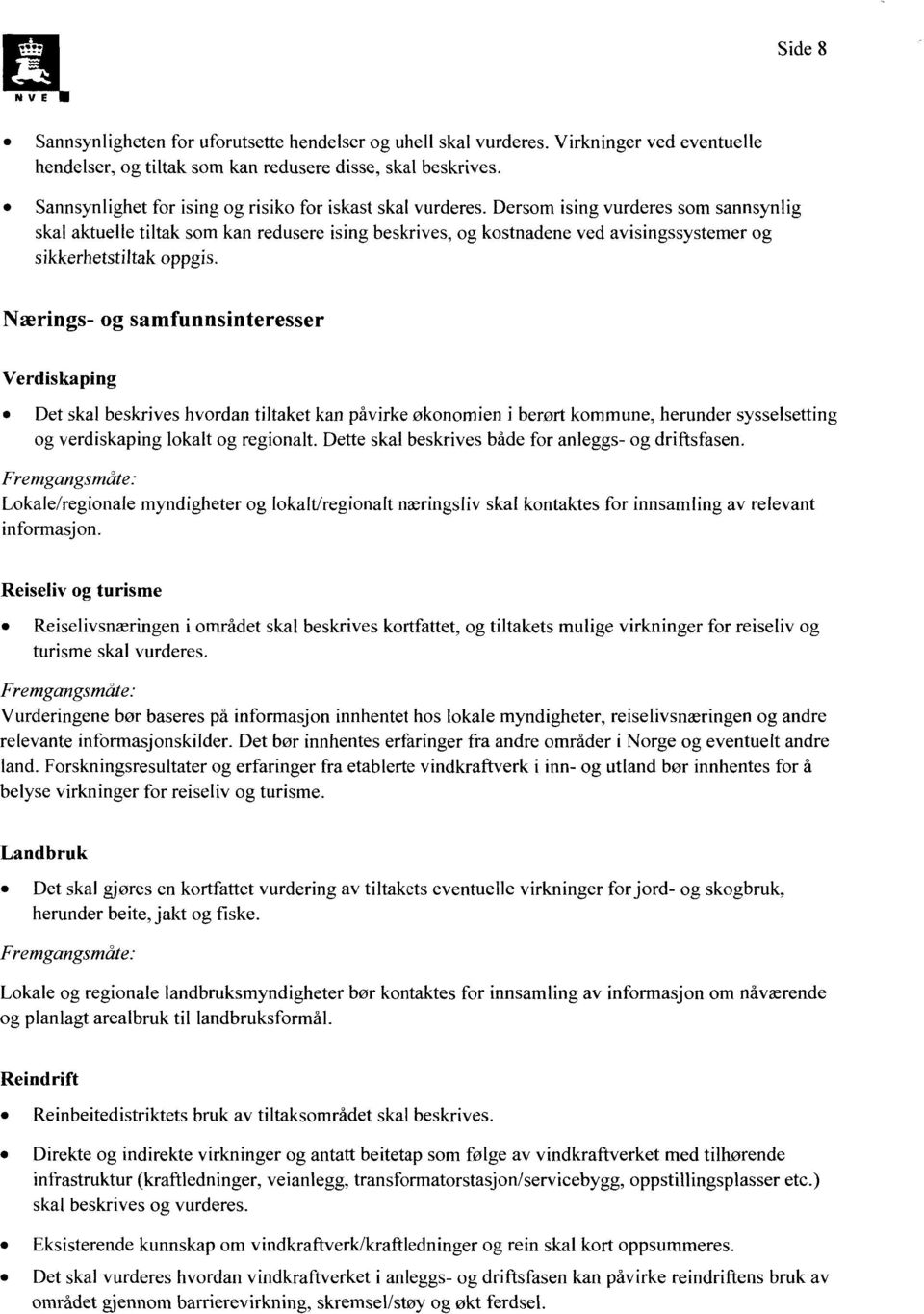 Dersom ising vurderes som sannsynlig skal aktuelle tiltak som kan redusere ising beskrives, og kostnadene ved avisingssystemer og sikkerhetstiltak oppgis.