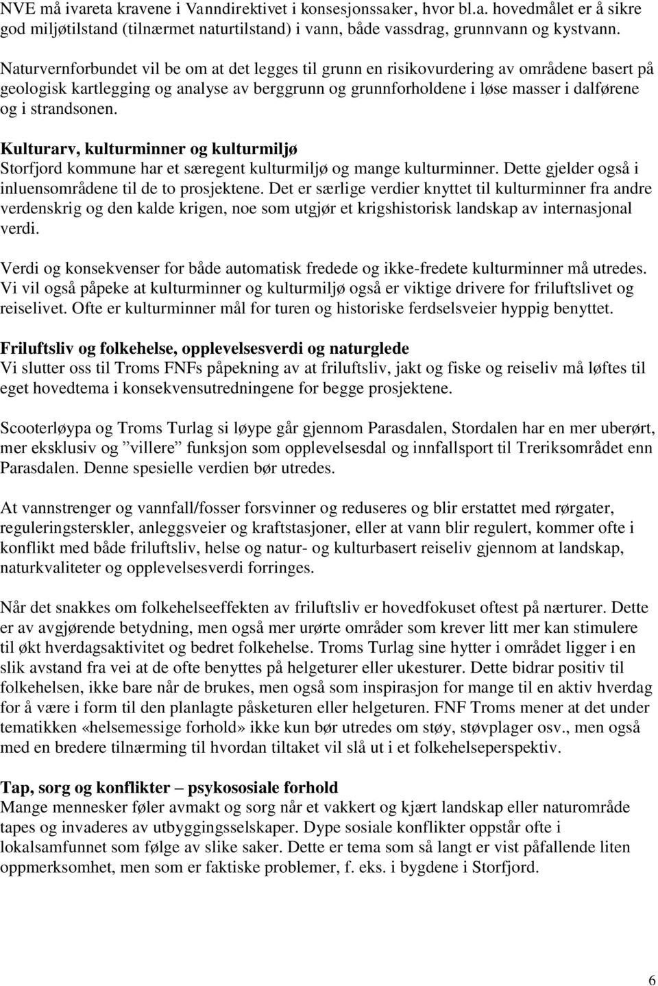 strandsonen. Kulturarv, kulturminner og kulturmiljø Storfjord kommune har et særegent kulturmiljø og mange kulturminner. Dette gjelder også i inluensområdene til de to prosjektene.