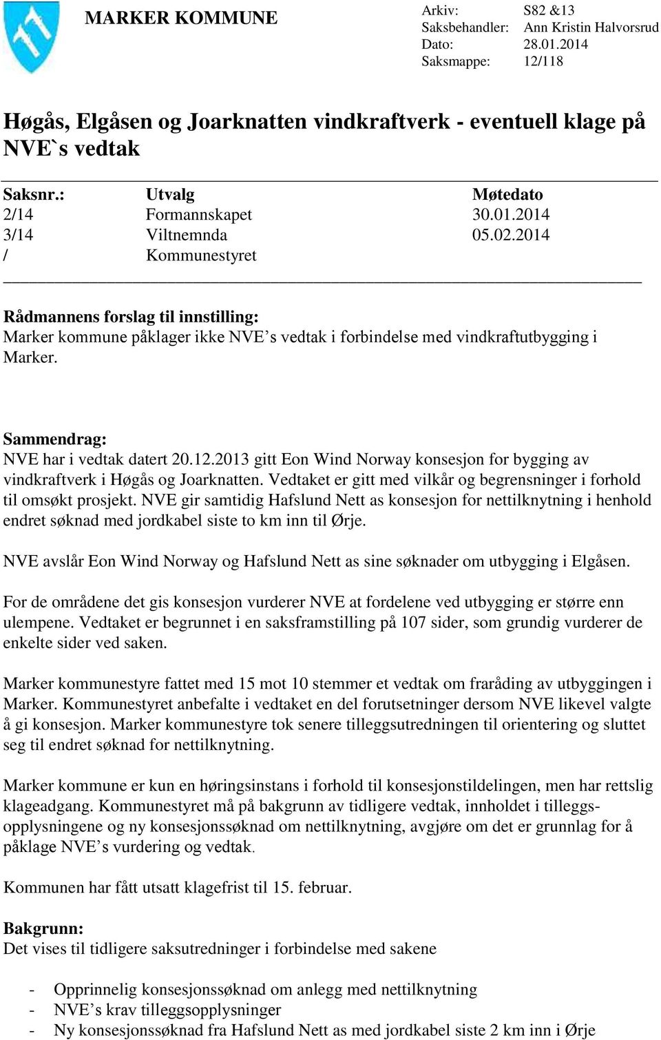 2014 / Kommunestyret Rådmannens forslag til innstilling: Marker kommune påklager ikke NVE s vedtak i forbindelse med vindkraftutbygging i Marker. Sammendrag: NVE har i vedtak datert 20.12.