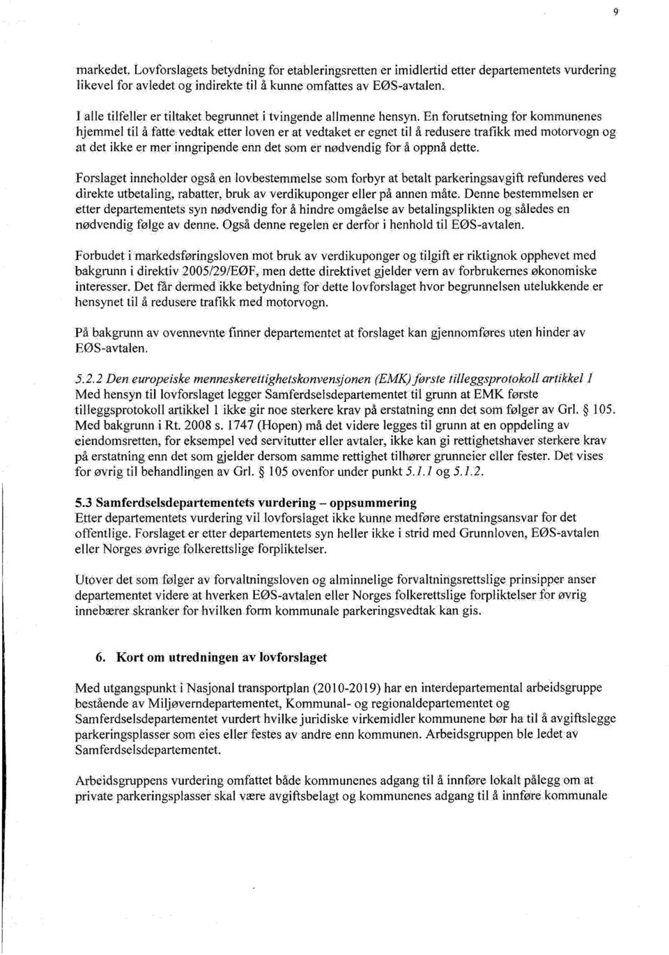 En forutsetning for kommunenes hjemmel til å fatte vedtak etter loven er at vedtaket er egnet til å redusere trafikk med motorvogn og at det ikke er mer inngripende enn det som er nødvendig for å