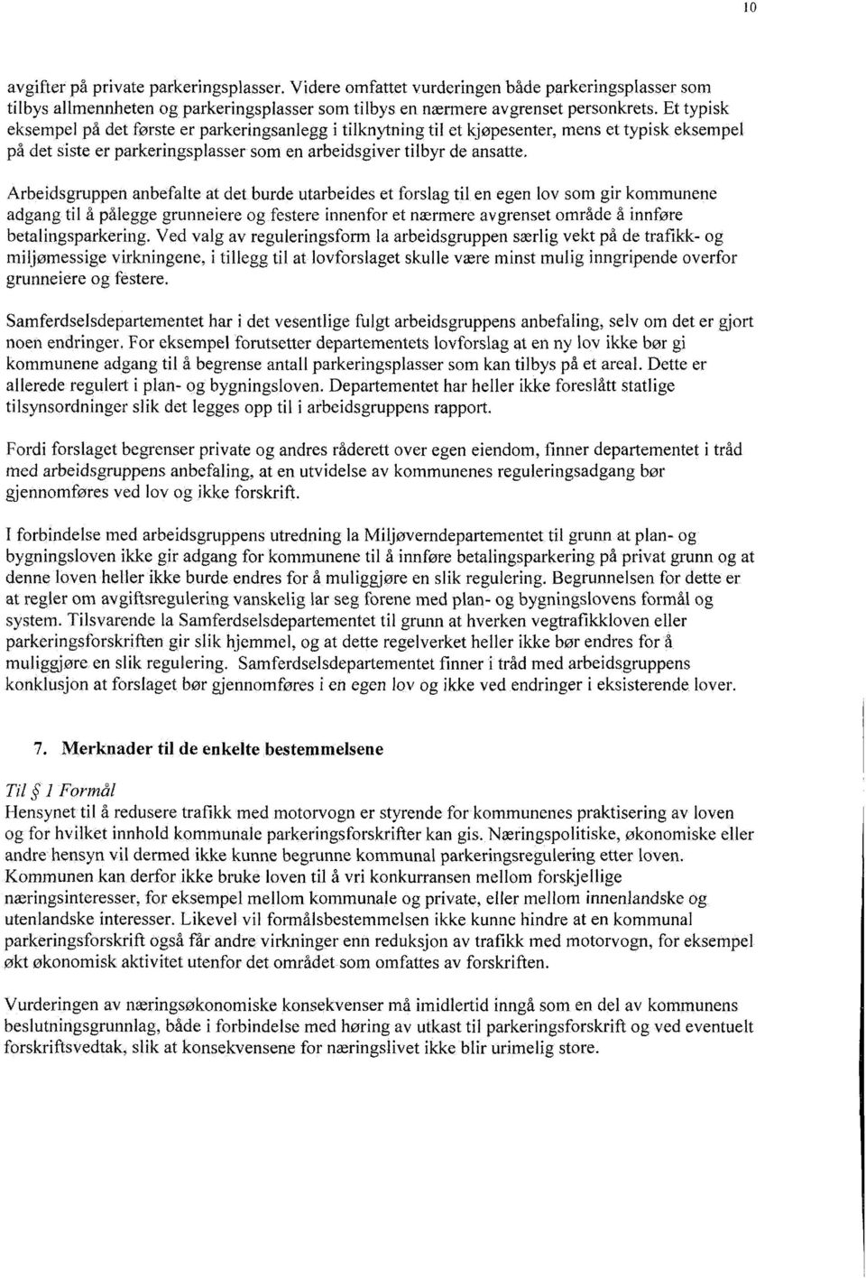 Arbeidsgruppen anbefalte at det burde utarbeides et forslag til en egen lov som gir kommunene adgang til å pålegge grunneiere og festere innenfor et nærmere avgrenset område å innføre