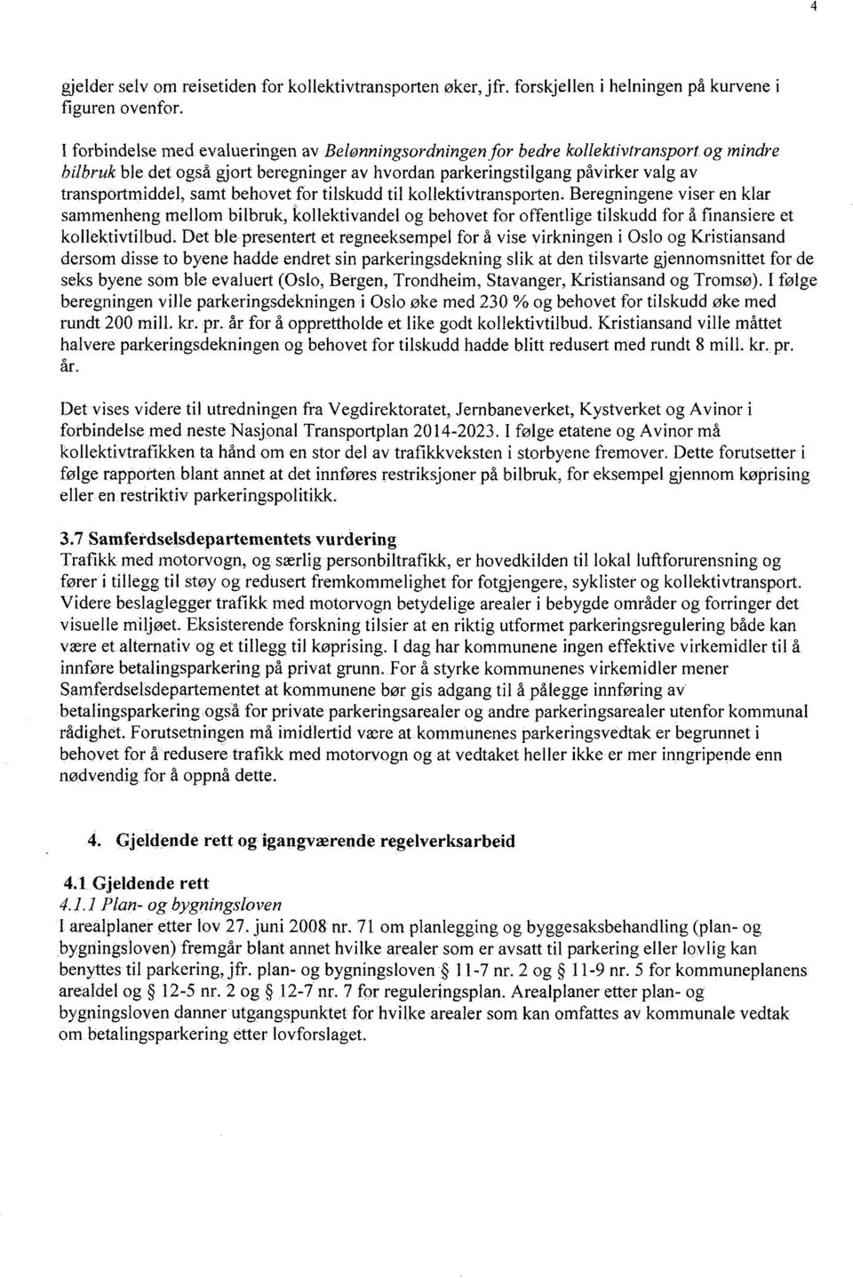 samt behovet for tilskudd til kollektivtransporten. Beregningene viser en klar sammenheng mellom bilbruk, kollektivandel og behovet for offentlige tilskudd for åfinansiereet kollektivtilbud.