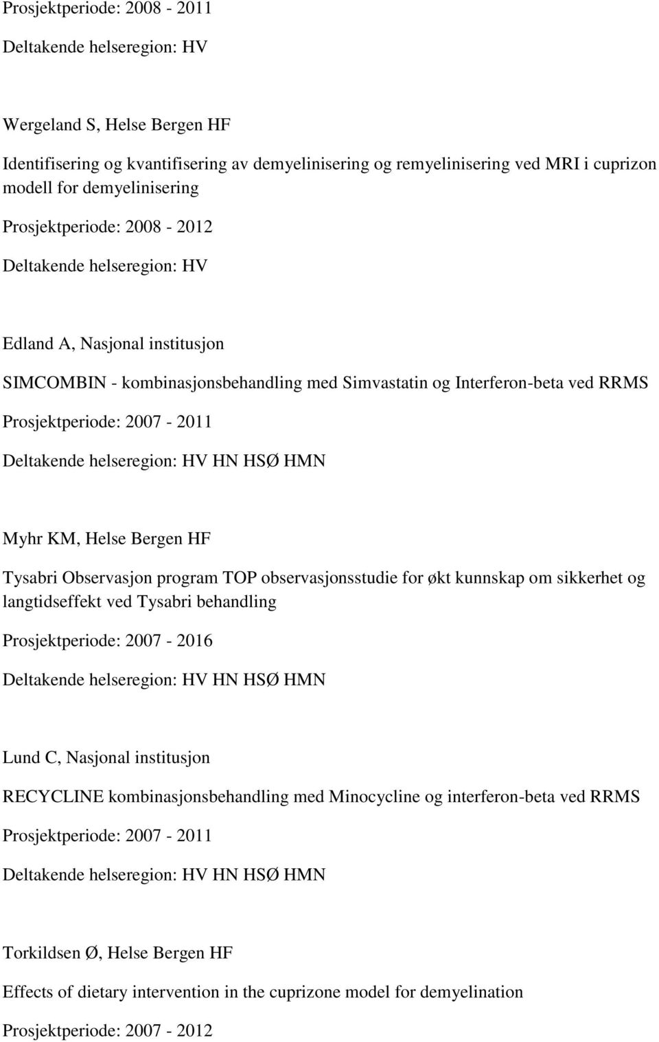 observasjonsstudie for økt kunnskap om sikkerhet og langtidseffekt ved Tysabri behandling Prosjektperiode: 2007-2016 HN HSØ HMN Lund C, Nasjonal institusjon RECYCLINE kombinasjonsbehandling med