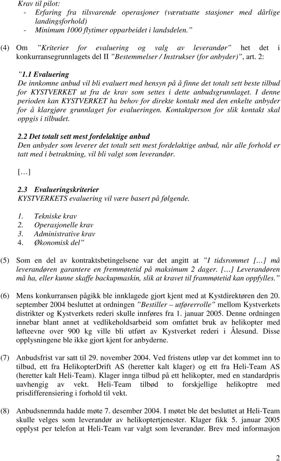 1 Evaluering De innkomne anbud vil bli evaluert med hensyn på å finne det totalt sett beste tilbud for KYSTVERKET ut fra de krav som settes i dette anbudsgrunnlaget.