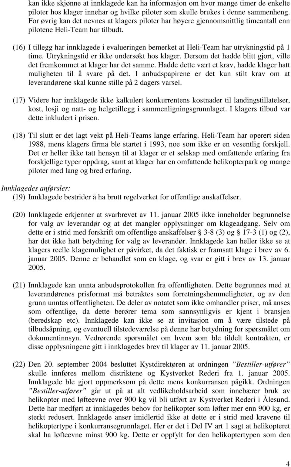 (16) I tillegg har innklagede i evalueringen bemerket at Heli-Team har utrykningstid på 1 time. Utrykningstid er ikke undersøkt hos klager.