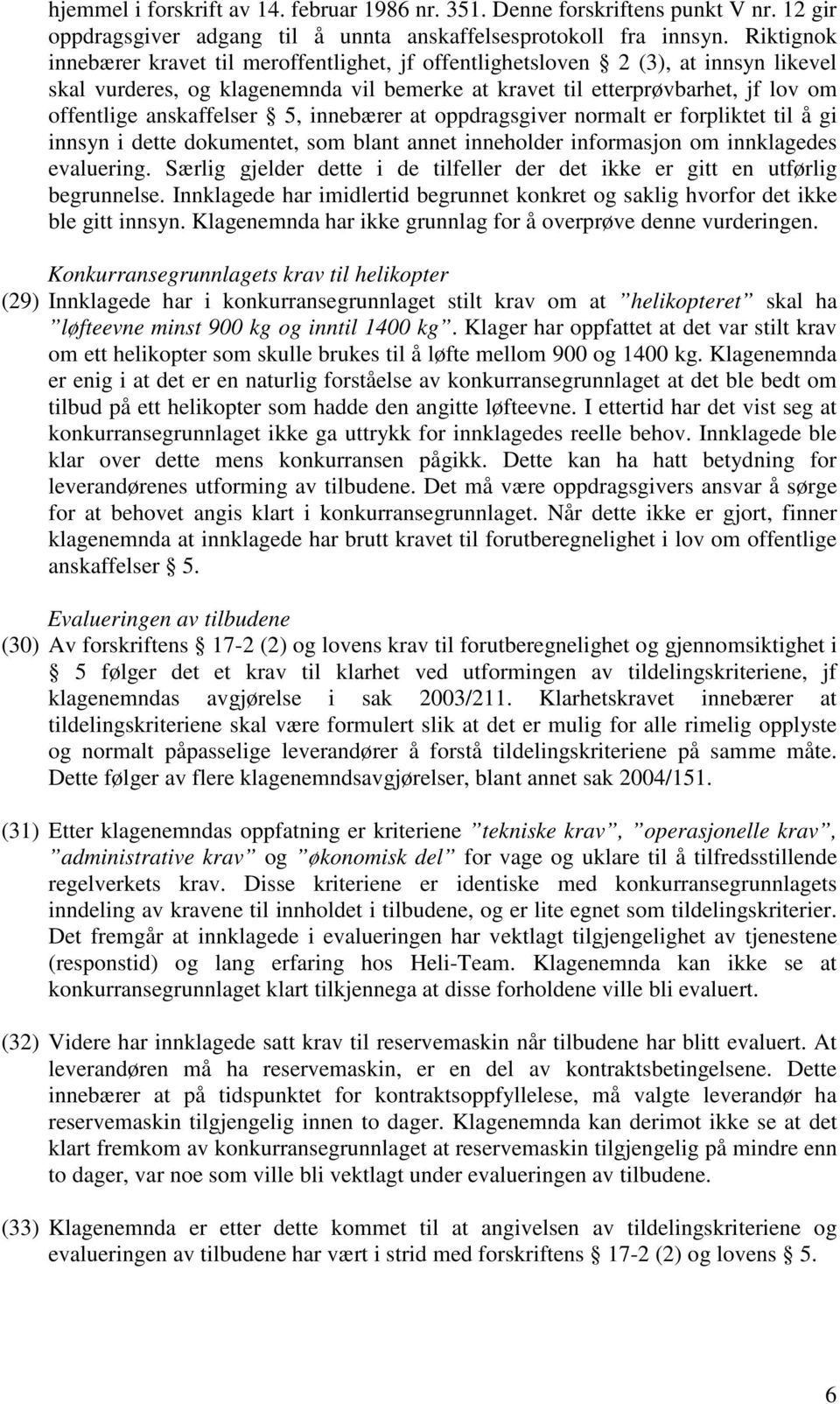 anskaffelser 5, innebærer at oppdragsgiver normalt er forpliktet til å gi innsyn i dette dokumentet, som blant annet inneholder informasjon om innklagedes evaluering.