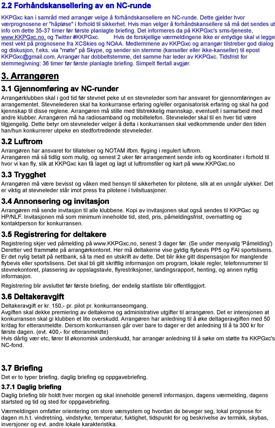 Hvis de forskjellige værmeldingene ikke er entydige skal vi legge mest vekt på prognosene fra XCSkies og NOAA. Medlemmene av KKPGxc og arrangør tilstreber god dialog og diskusjon, f.eks.