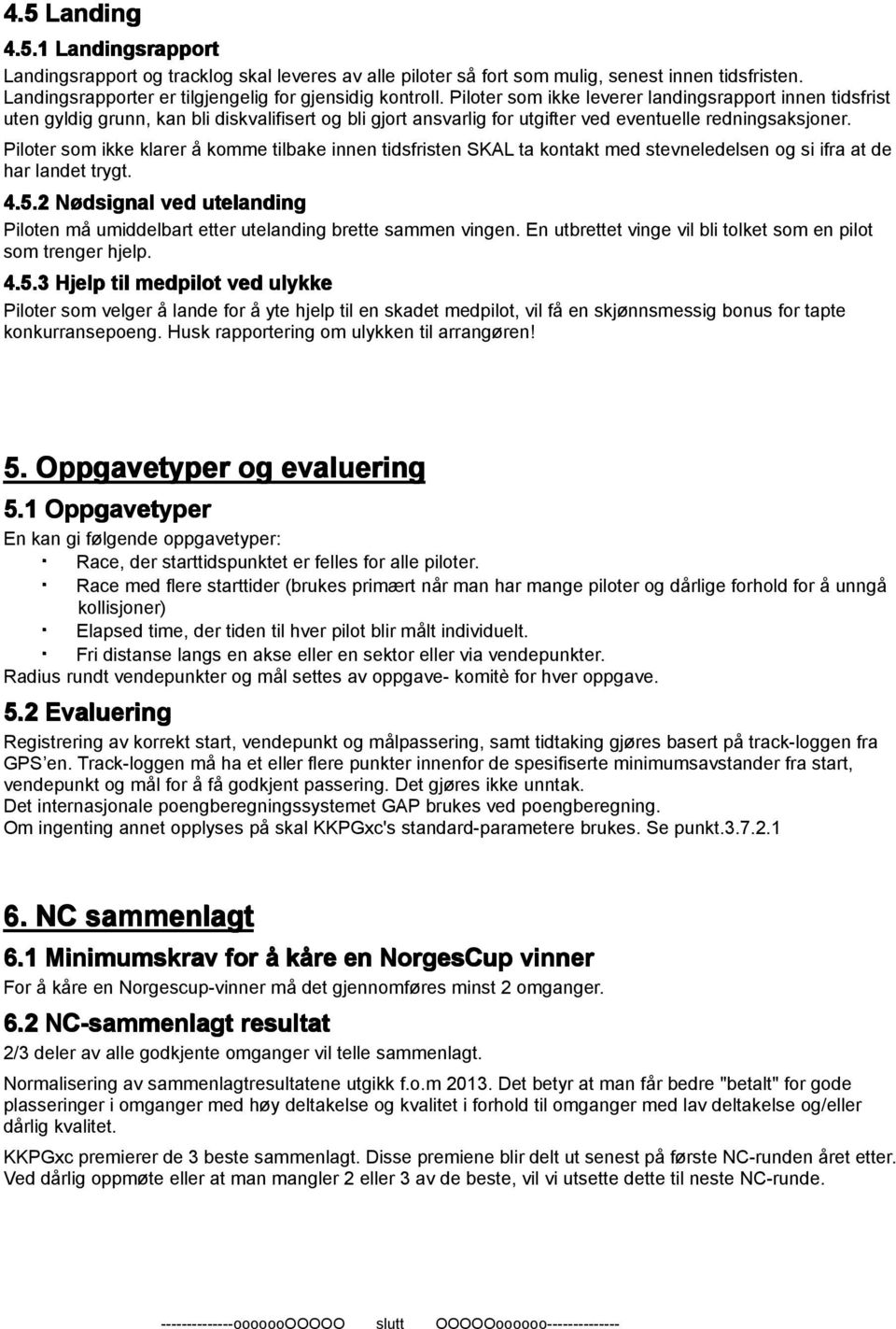 Piloter som ikke klarer å komme tilbake innen tidsfristen SKAL ta kontakt med stevneledelsen og si ifra at de har landet trygt. 4.5.