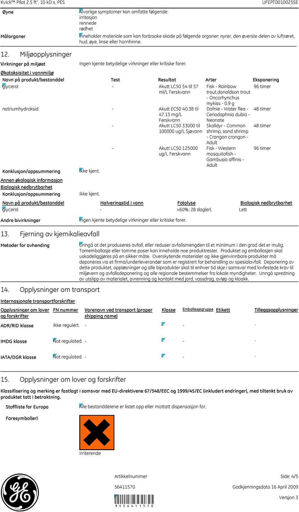 Eksponering glycerol Akutt LC50 54 til 57 ml/l Ferskvann Fisk Rainbow trout,donaldson trout Oncorhynchus 96 timer natriumhydroksid Akutt EC50 40.38 til 47.