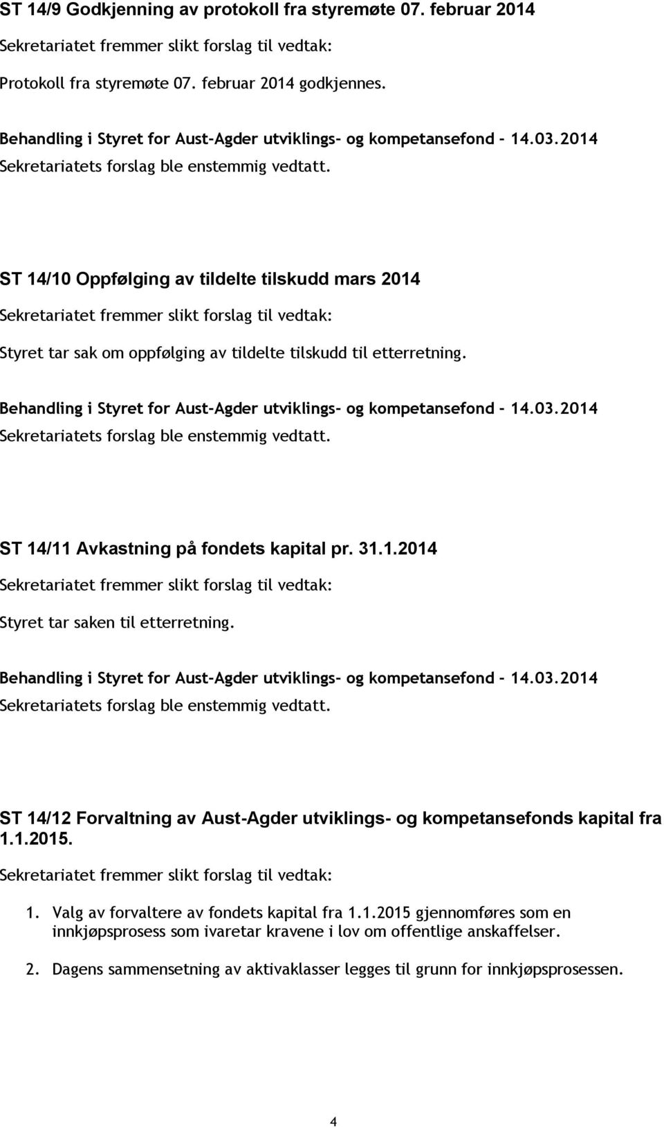 ST 14/11 Avkastning på fondets kapital pr. 31.1.2014 Styret tar saken til etterretning.