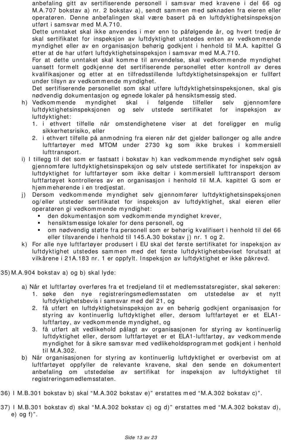 Dette unntaket skal ikke anvendes i mer enn to påfølgende år, og hvert tredje år skal sertifikatet for inspeksjon av luftdyktighet utstedes enten av vedkommende myndighet eller av en organisasjon