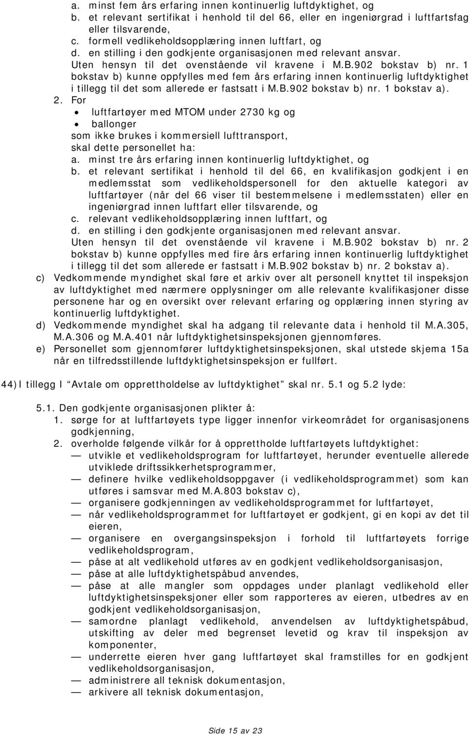 1 bokstav b) kunne oppfylles med fem års erfaring innen kontinuerlig luftdyktighet i tillegg til det som allerede er fastsatt i M.B.902 bokstav b) nr. 1 bokstav a). 2.