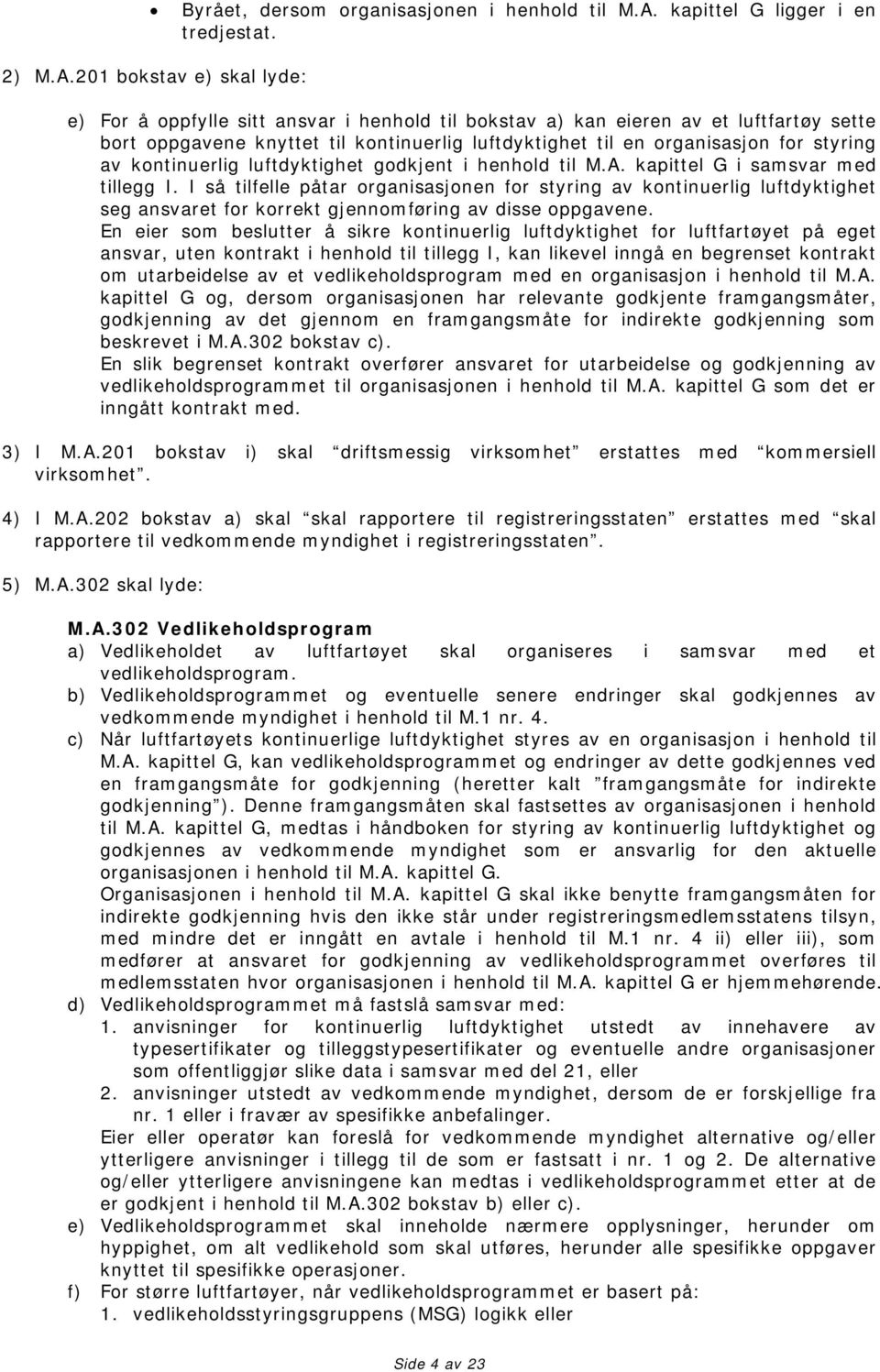 201 bokstav e) skal lyde: e) For å oppfylle sitt ansvar i henhold til bokstav a) kan eieren av et luftfartøy sette bort oppgavene knyttet til kontinuerlig luftdyktighet til en organisasjon for