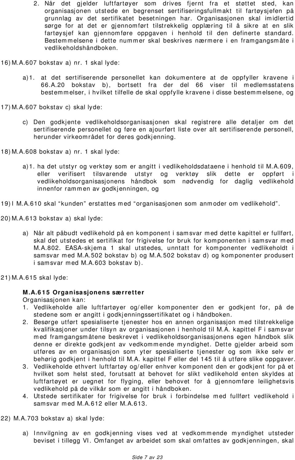 Bestemmelsene i dette nummer skal beskrives nærmere i en framgangsmåte i vedlikeholdshåndboken. 16) M.A.607 bokstav a) nr. 1 skal lyde: a)1.