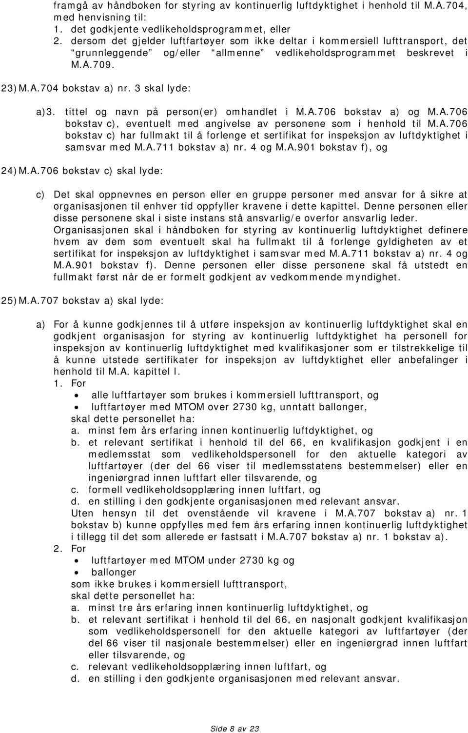 3 skal lyde: a)3. tittel og navn på person(er) omhandlet i M.A.706 bokstav a) og M.A.706 bokstav c), eventuelt med angivelse av personene som i henhold til M.A.706 bokstav c) har fullmakt til å forlenge et sertifikat for inspeksjon av luftdyktighet i samsvar med M.