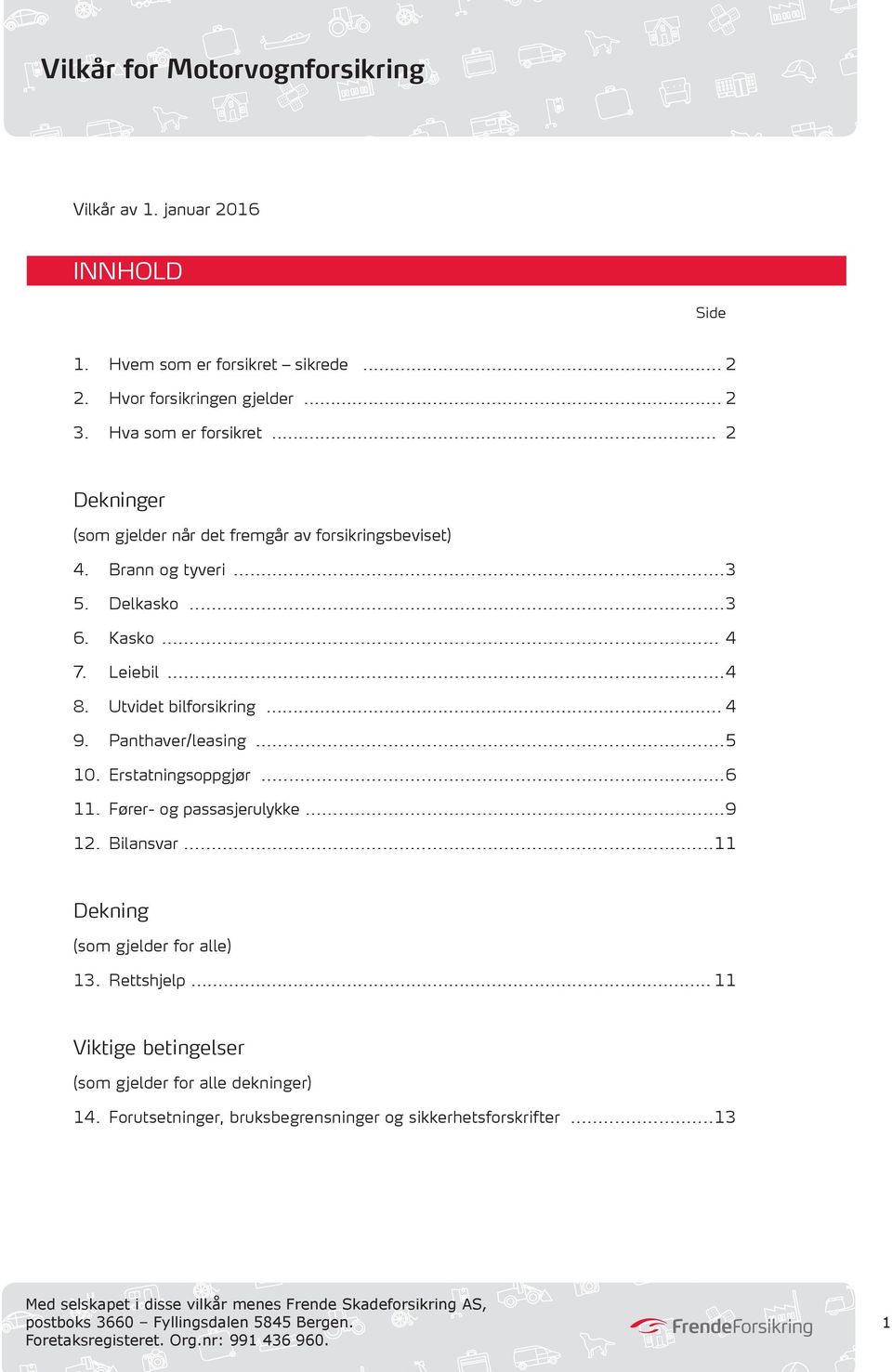 Panthaver/leasing...5 10. Erstatningsoppgjør...6 11. Fører- og passasjerulykke...9 12. Bilansvar...11 Dekning (som gjelder for alle) 13. Rettshjelp.