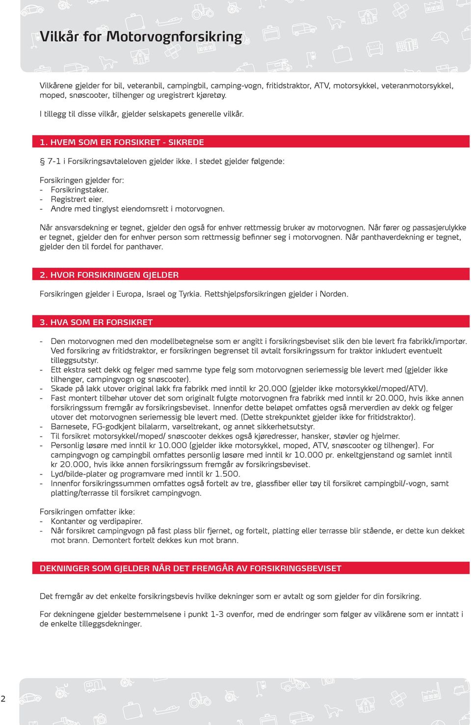 I stedet gjelder følgende: Forsikringen gjelder for: - Forsikringstaker. - Registrert eier. - Andre med tinglyst eiendomsrett i motorvognen.