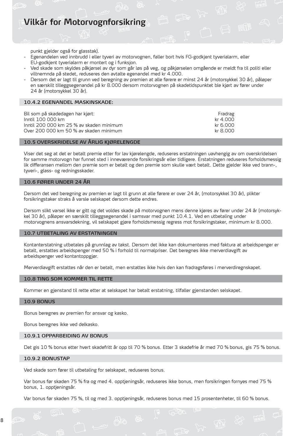 - Dersom det er lagt til grunn ved beregning av premien at alle førere er minst 24 år (motorsykkel 30 år), påløper en særskilt tilleggsegenandel på kr 8.