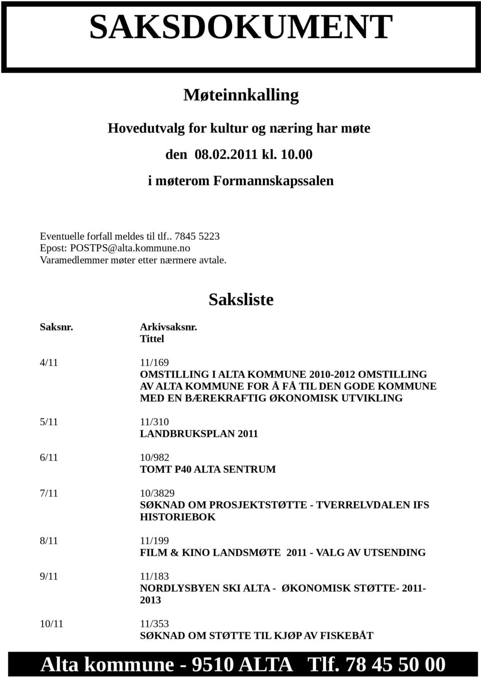 Tittel 4/11 11/169 OMSTILLING I ALTA KOMMUNE 2010-2012 OMSTILLING AV ALTA KOMMUNE FOR Å FÅ TIL DEN GODE KOMMUNE MED EN BÆREKRAFTIG ØKONOMISK UTVIKLING 5/11 11/310 LANDBRUKSPLAN 2011 6/11