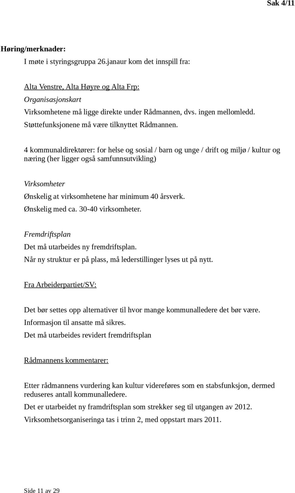 4 kmmunaldirektører: fr helse g ssial / barn g unge / drift g miljø / kultur g næring (her ligger gså samfunnsutvikling) Virksmheter Ønskelig at virksmhetene har minimum 40 årsverk. Ønskelig med ca.