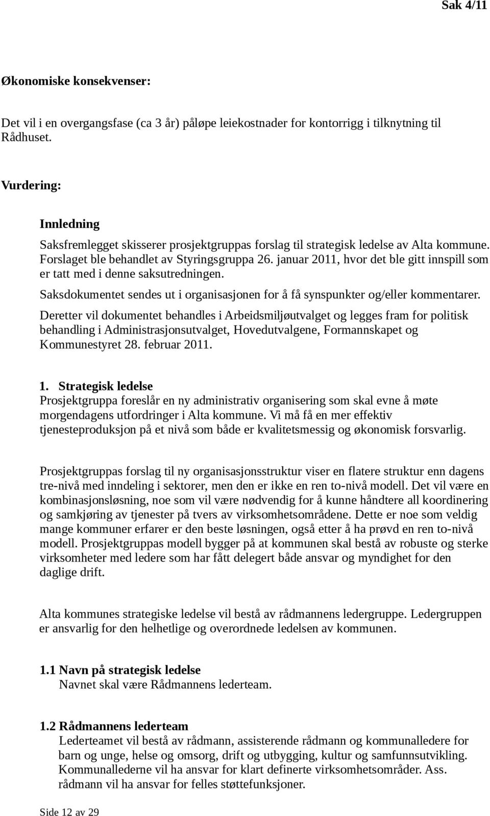 januar 2011, hvr det ble gitt innspill sm er tatt med i denne saksutredningen. Saksdkumentet sendes ut i rganisasjnen fr å få synspunkter g/eller kmmentarer.