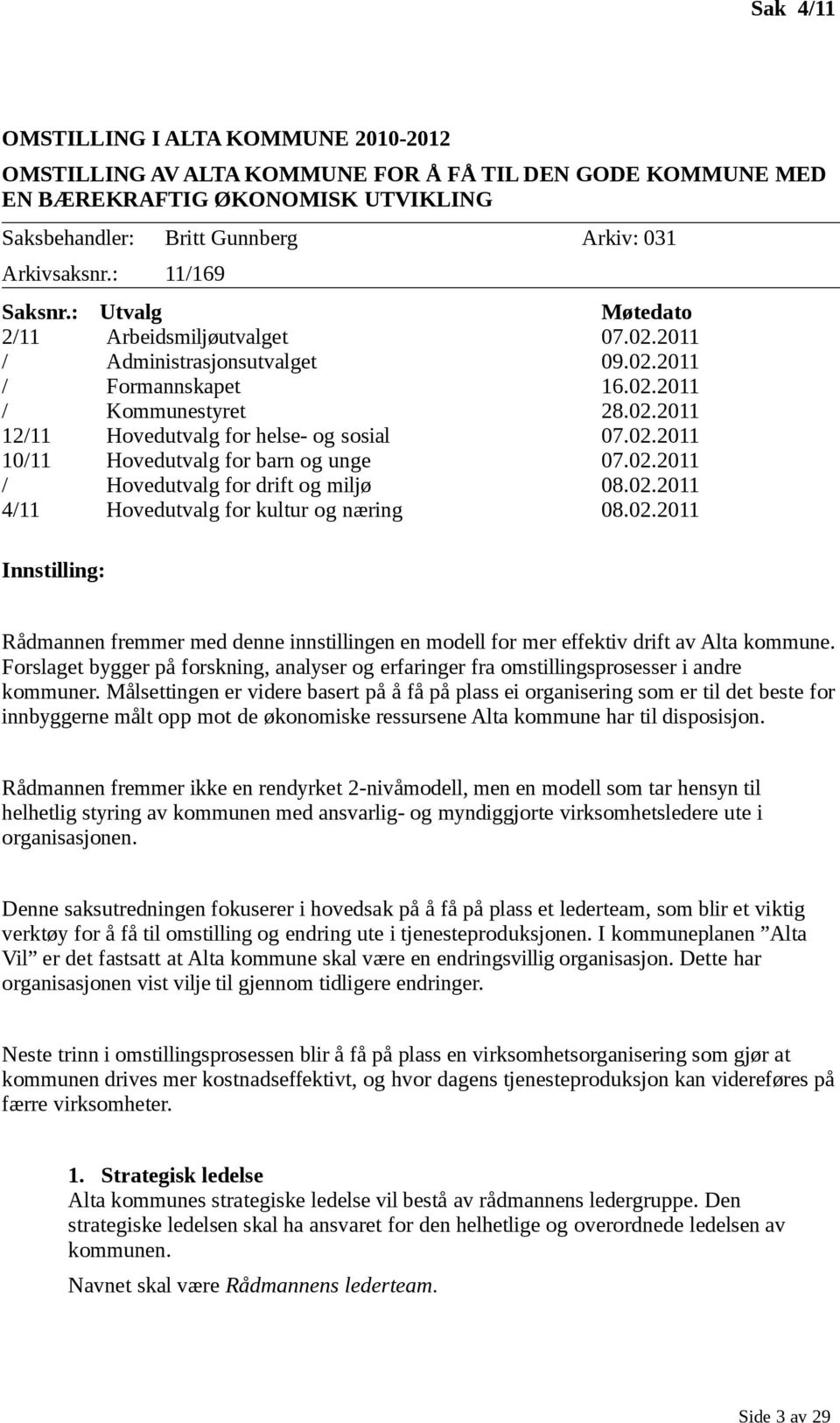 02.2011 / Hvedutvalg fr drift g miljø 08.02.2011 4/11 Hvedutvalg fr kultur g næring 08.02.2011 Innstilling: Rådmannen fremmer med denne innstillingen en mdell fr mer effektiv drift av Alta kmmune.