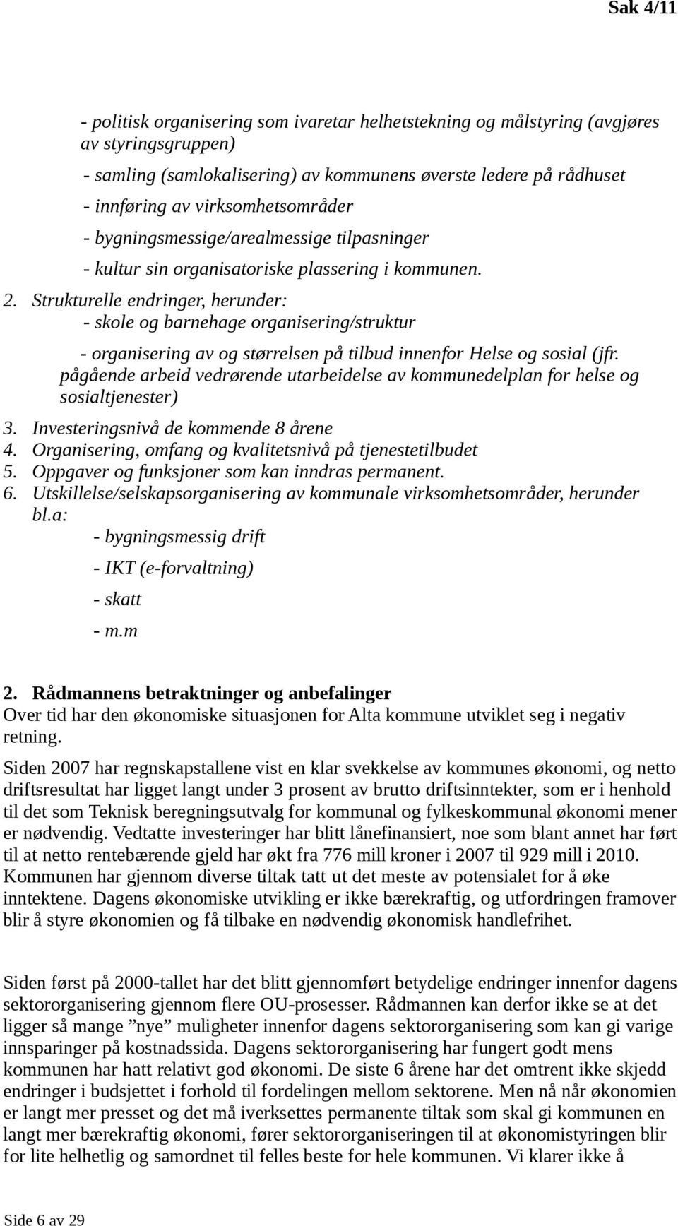 Strukturelle endringer, herunder: - skle g barnehage rganisering/struktur - rganisering av g størrelsen på tilbud innenfr Helse g ssial (jfr.