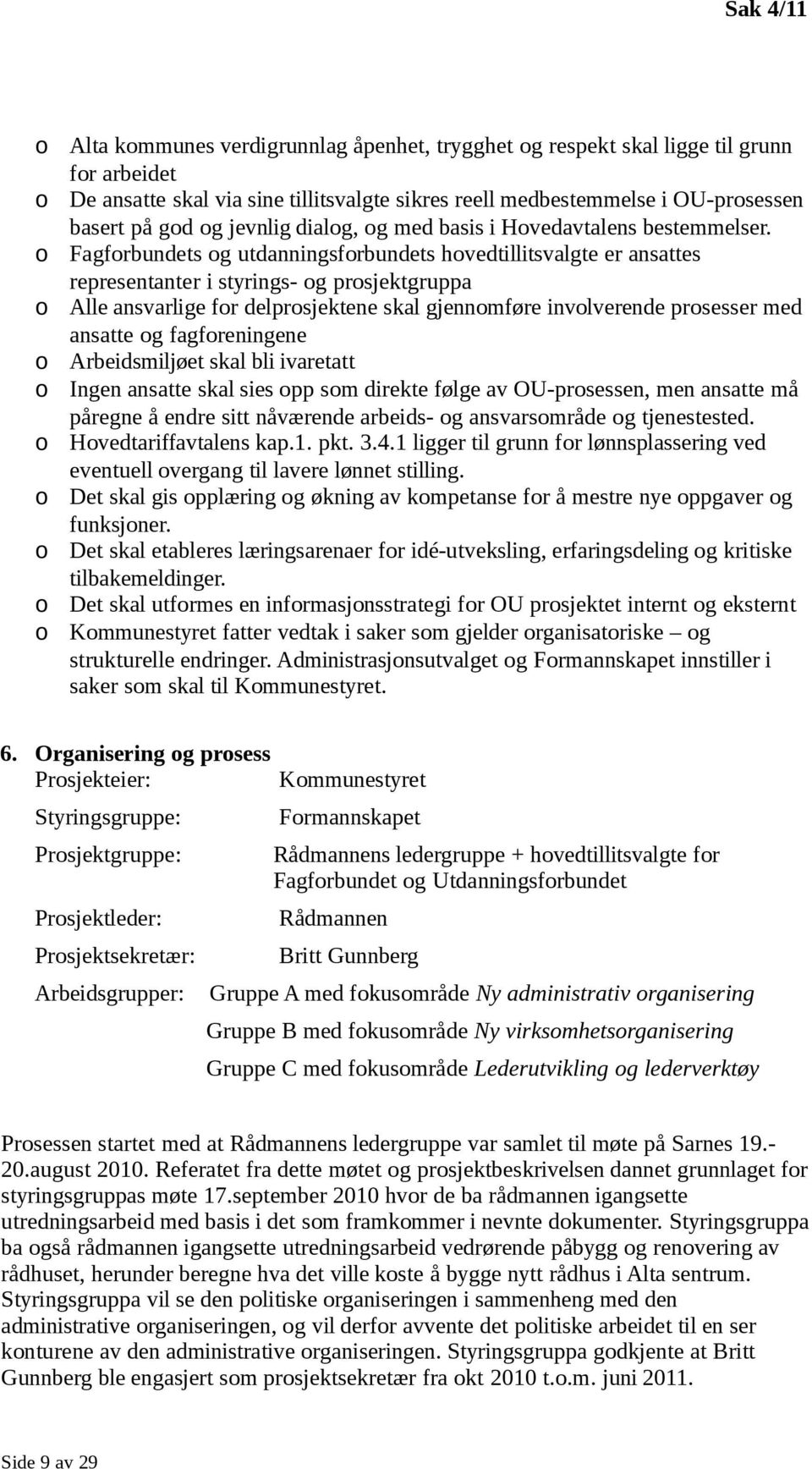 Fagfrbundets g utdanningsfrbundets hvedtillitsvalgte er ansattes representanter i styrings- g prsjektgruppa Alle ansvarlige fr delprsjektene skal gjennmføre invlverende prsesser med ansatte g