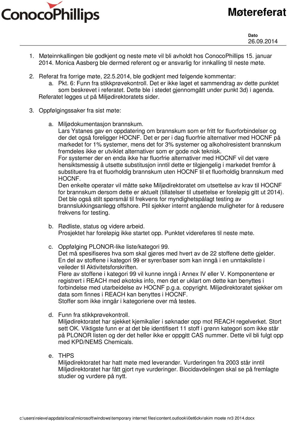 Dette ble i stedet gjennomgått under punkt 3d) i agenda. Referatet legges ut på Miljødirektoratets sider. 3. Oppfølgingssaker fra sist møte: a. Miljødokumentasjon brannskum.