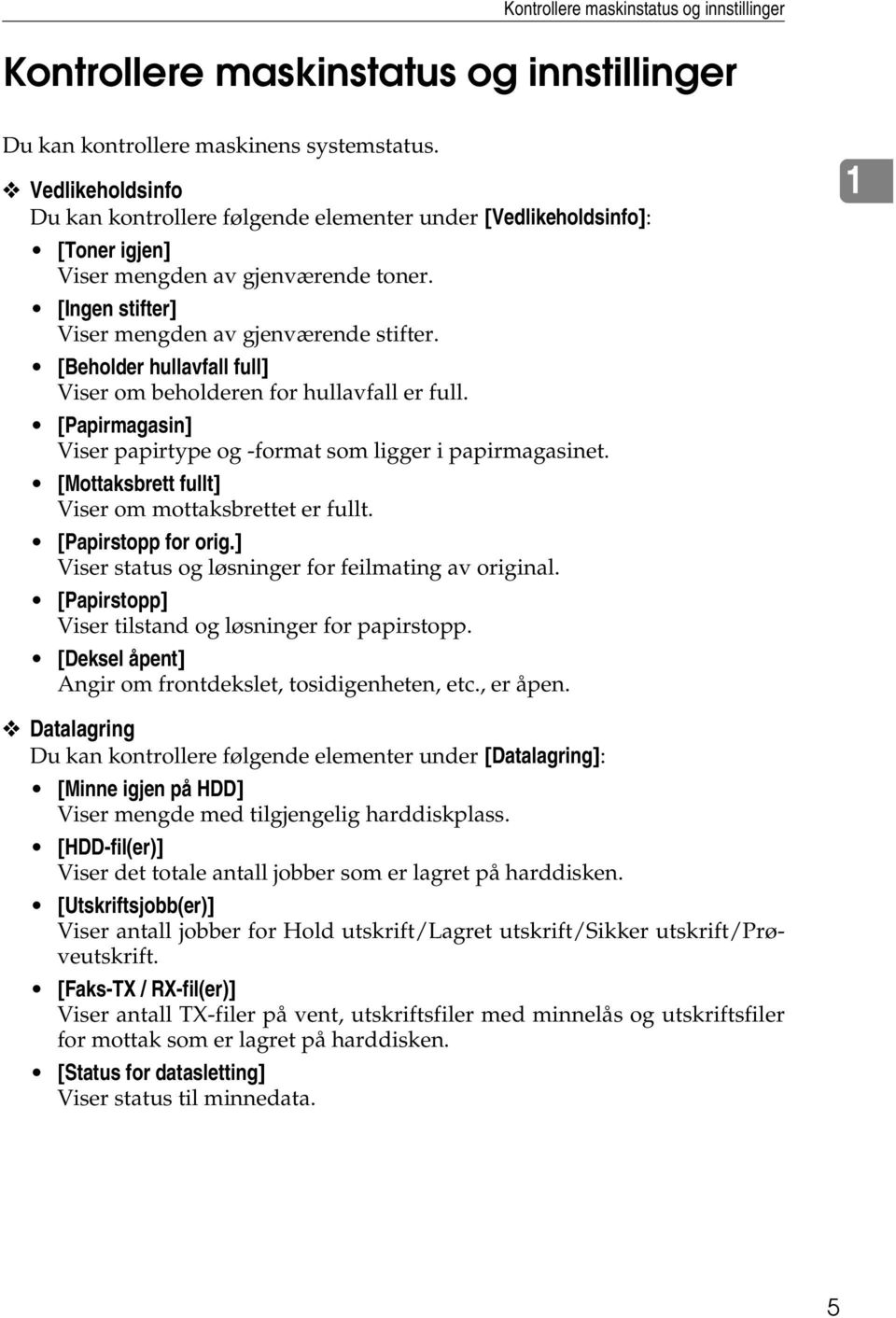 [Beholder hullavfall full] Viser om beholderen for hullavfall er full. [Papirmagasin] Viser papirtype og -format som ligger i papirmagasinet. [Mottaksbrett fullt] Viser om mottaksbrettet er fullt.