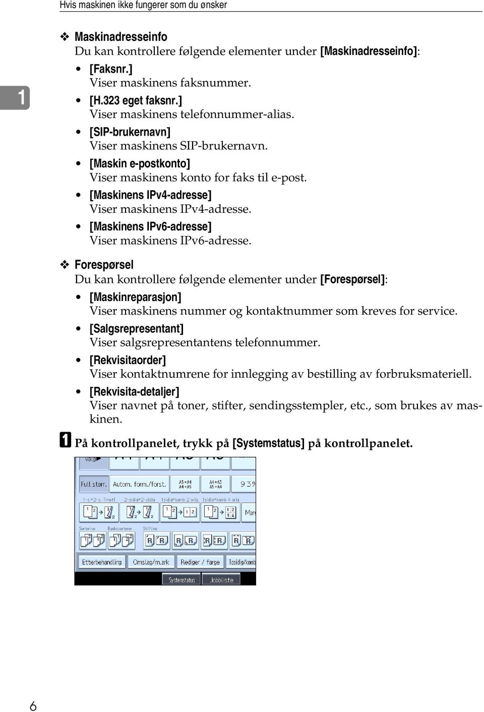 [Maskinens IPv4-adresse] Viser maskinens IPv4-adresse. [Maskinens IPv6-adresse] Viser maskinens IPv6-adresse.