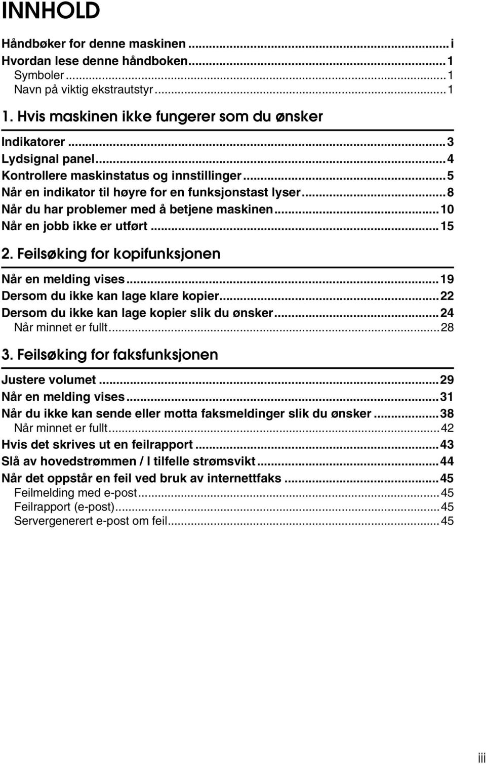 Feilsøking for kopifunksjonen Når en melding vises...19 Dersom du ikke kan lage klare kopier...22 Dersom du ikke kan lage kopier slik du ønsker...24 Når minnet er fullt...28 3.