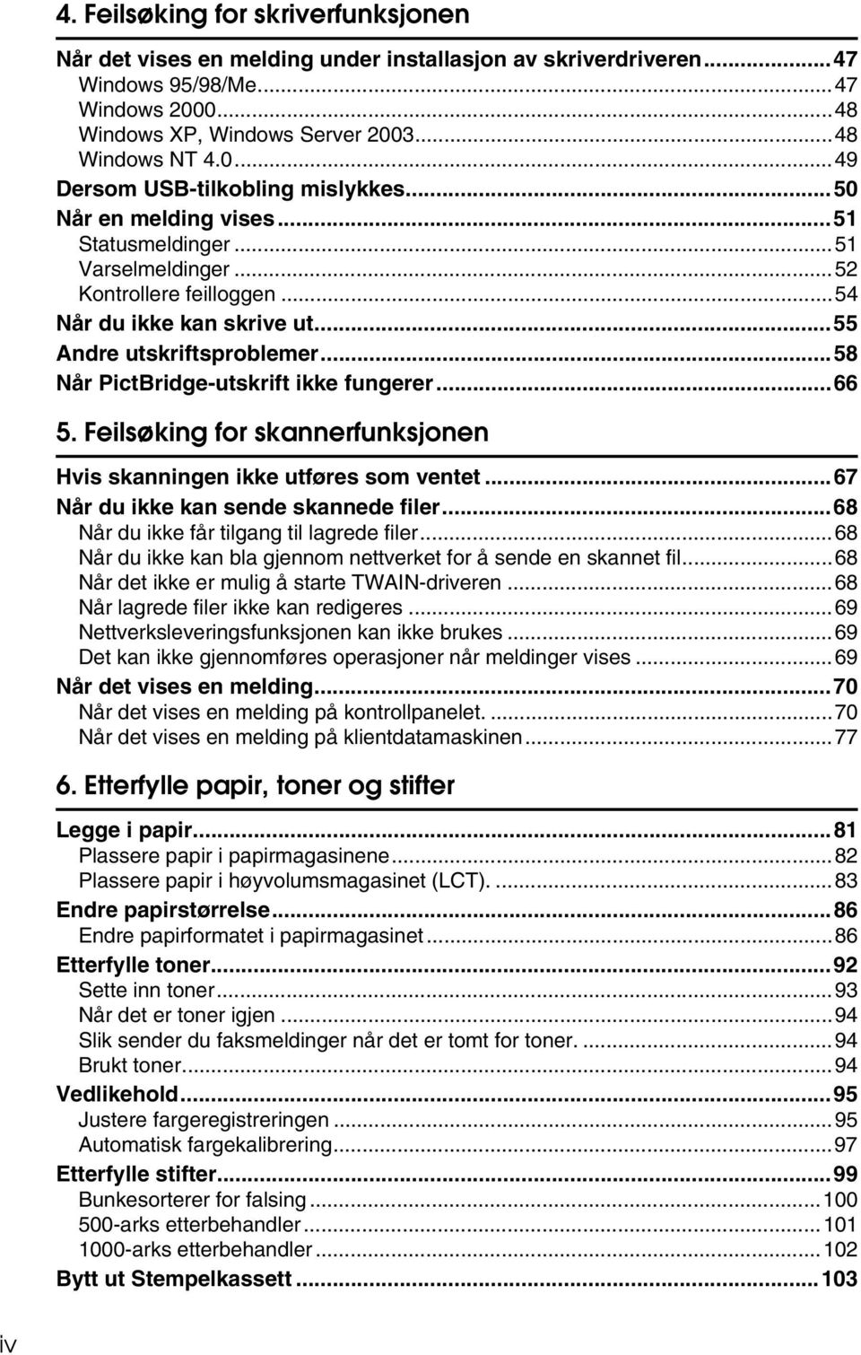 ..66 5. Feilsøking for skannerfunksjonen Hvis skanningen ikke utføres som ventet...67 Når du ikke kan sende skannede filer...68 Når du ikke får tilgang til lagrede filer.