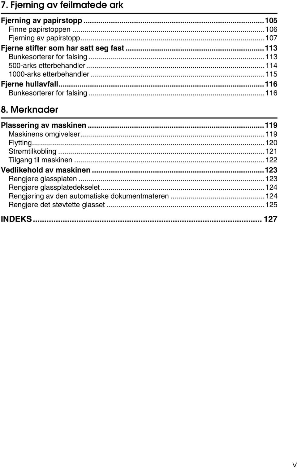 Merknader Plassering av maskinen...119 Maskinens omgivelser...119 Flytting...120 Strømtilkobling...121 Tilgang til maskinen...122 Vedlikehold av maskinen.