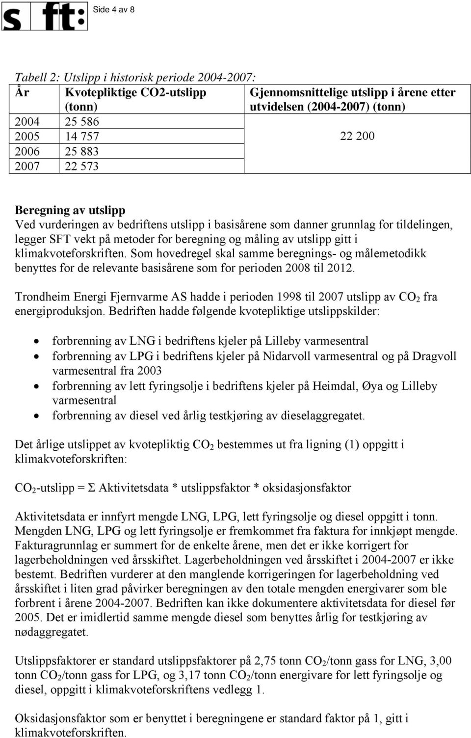 klimakvoteforskriften. Som hovedregel skal samme beregnings- og målemetodikk benyttes for de relevante basisårene som for perioden 2008 til 2012.