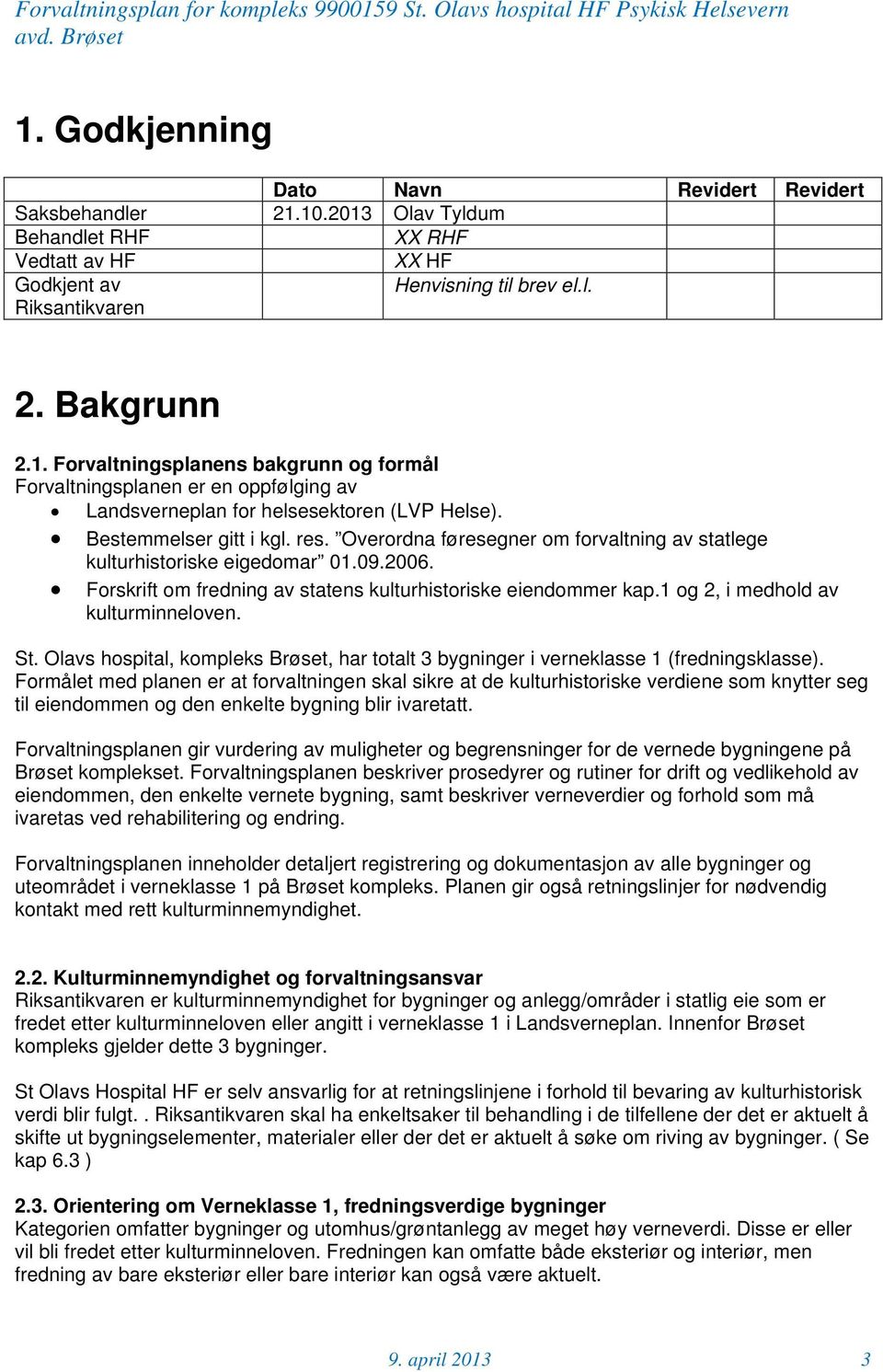 1 og 2, i medhold av kulturminneloven. St. Olavs hospital, kompleks Brøset, har totalt 3 bygninger i verneklasse 1 (fredningsklasse).