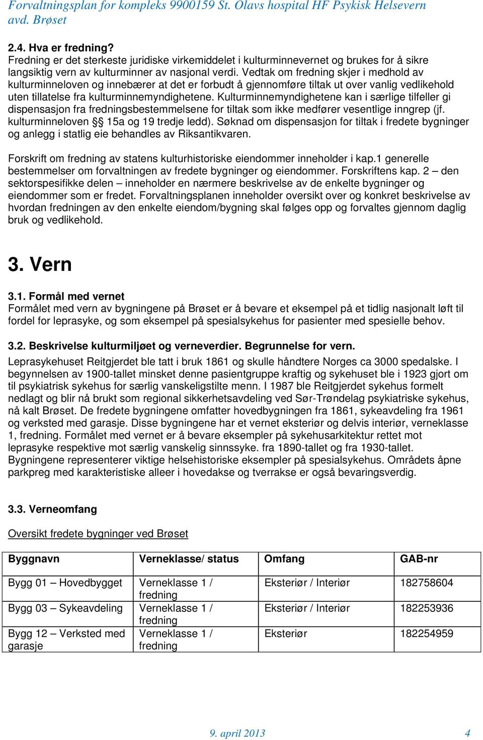 Kulturminnemyndighetene kan i særlige tilfeller gi dispensasjon fra fredningsbestemmelsene for tiltak som ikke medfører vesentlige inngrep (jf. kulturminneloven 15a og 19 tredje ledd).