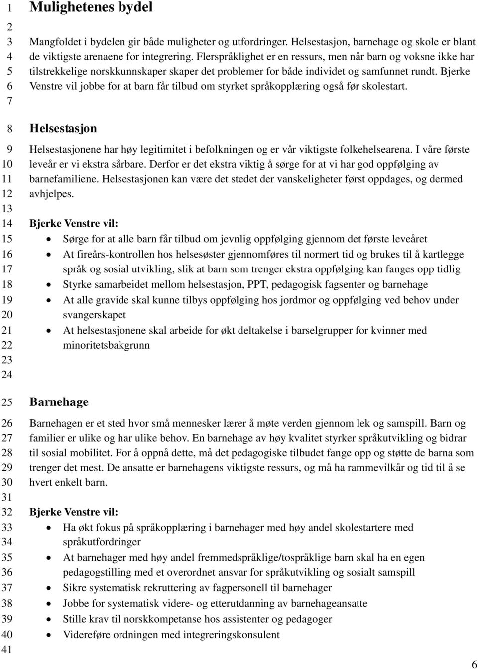 Bjerke Venstre vil jobbe for at barn får tilbud om styrket språkopplæring også før skolestart. Helsestasjon Helsestasjonene har høy legitimitet i befolkningen og er vår viktigste folkehelsearena.