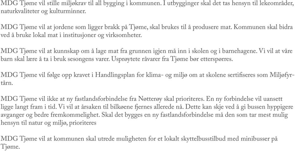 MDG Tjøme vil at kunnskap om å lage mat fra grunnen igjen må inn i skolen og i barnehagene. Vi vil at våre barn skal lære å ta i bruk sesongens varer. Usprøytete råvarer fra Tjøme bør etterspørres.