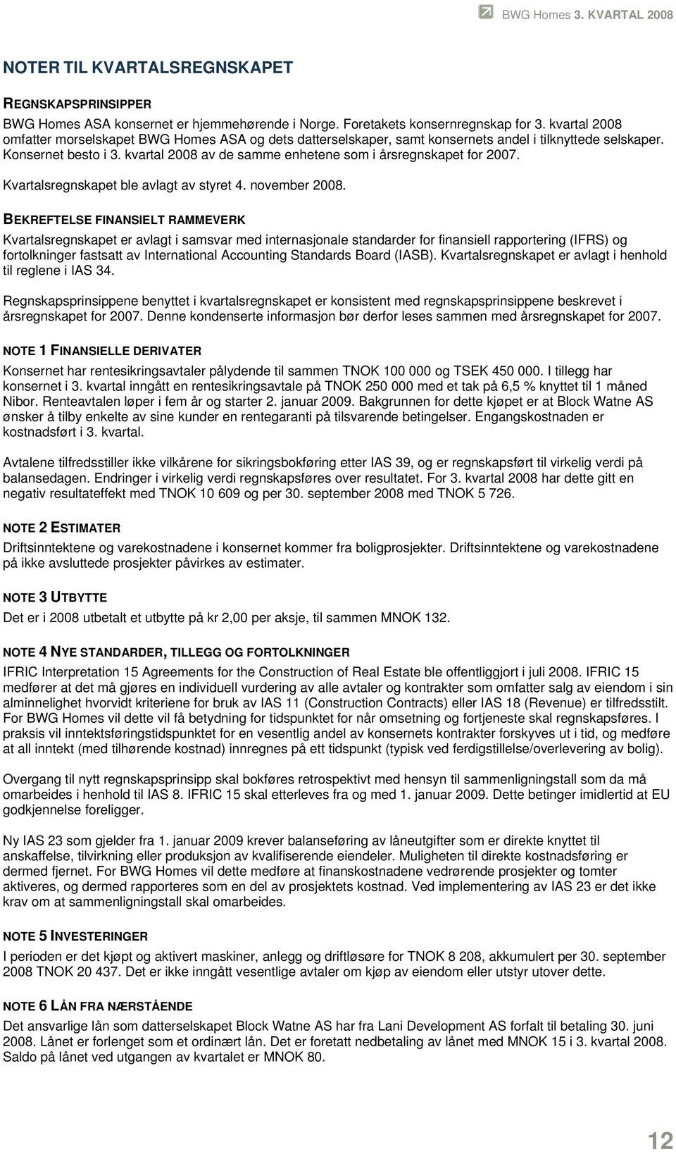 kvartal 2008 av de samme enhetene som i årsregnskapet for 2007. Kvartalsregnskapet ble avlagt av styret 4. november 2008.