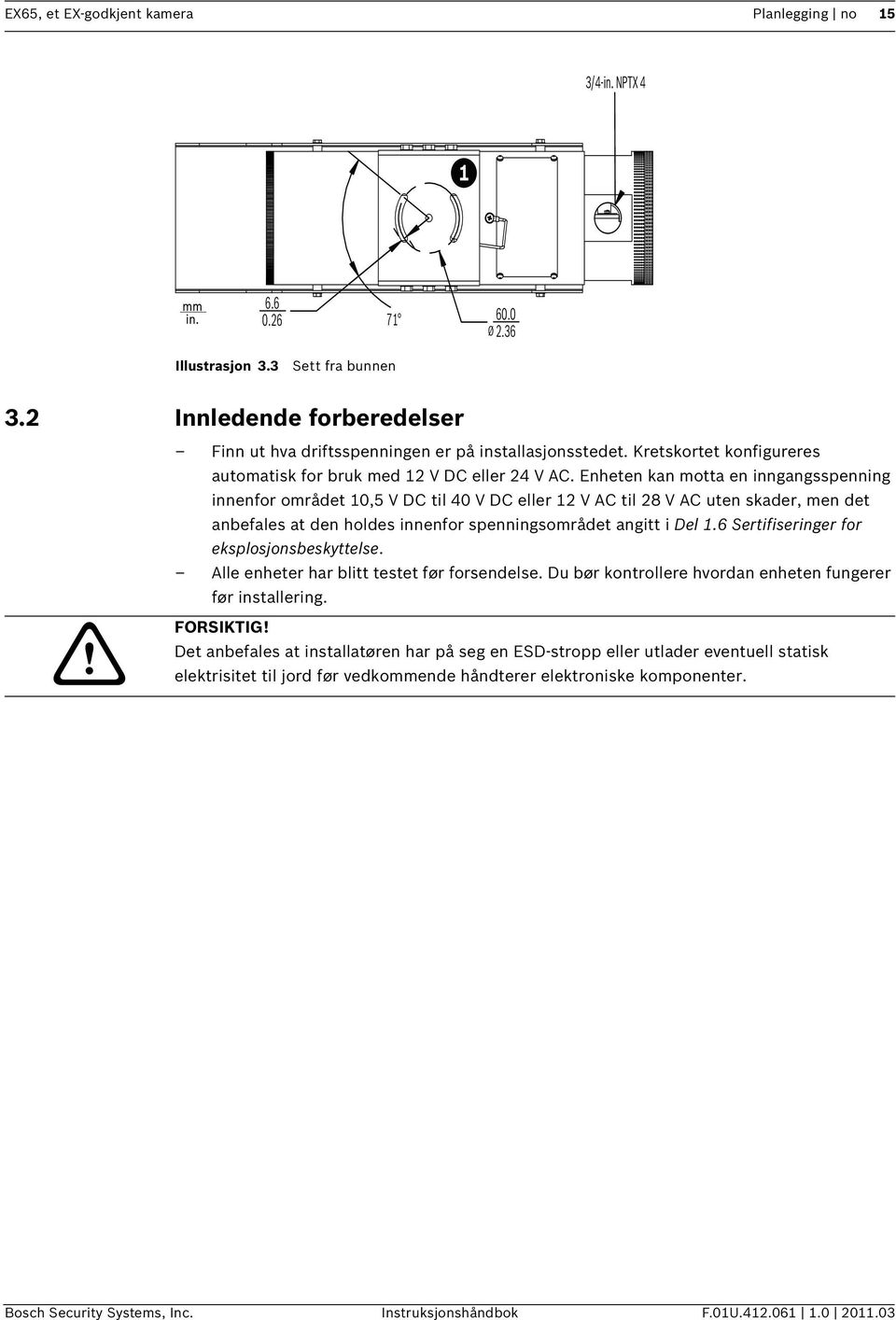 Enheten kan motta en inngangsspenning innenfor området 10,5 V DC til 40 V DC eller 12 V AC til 28 V AC uten skader, men det anbefales at den holdes innenfor spenningsområdet angitt i Del 1.