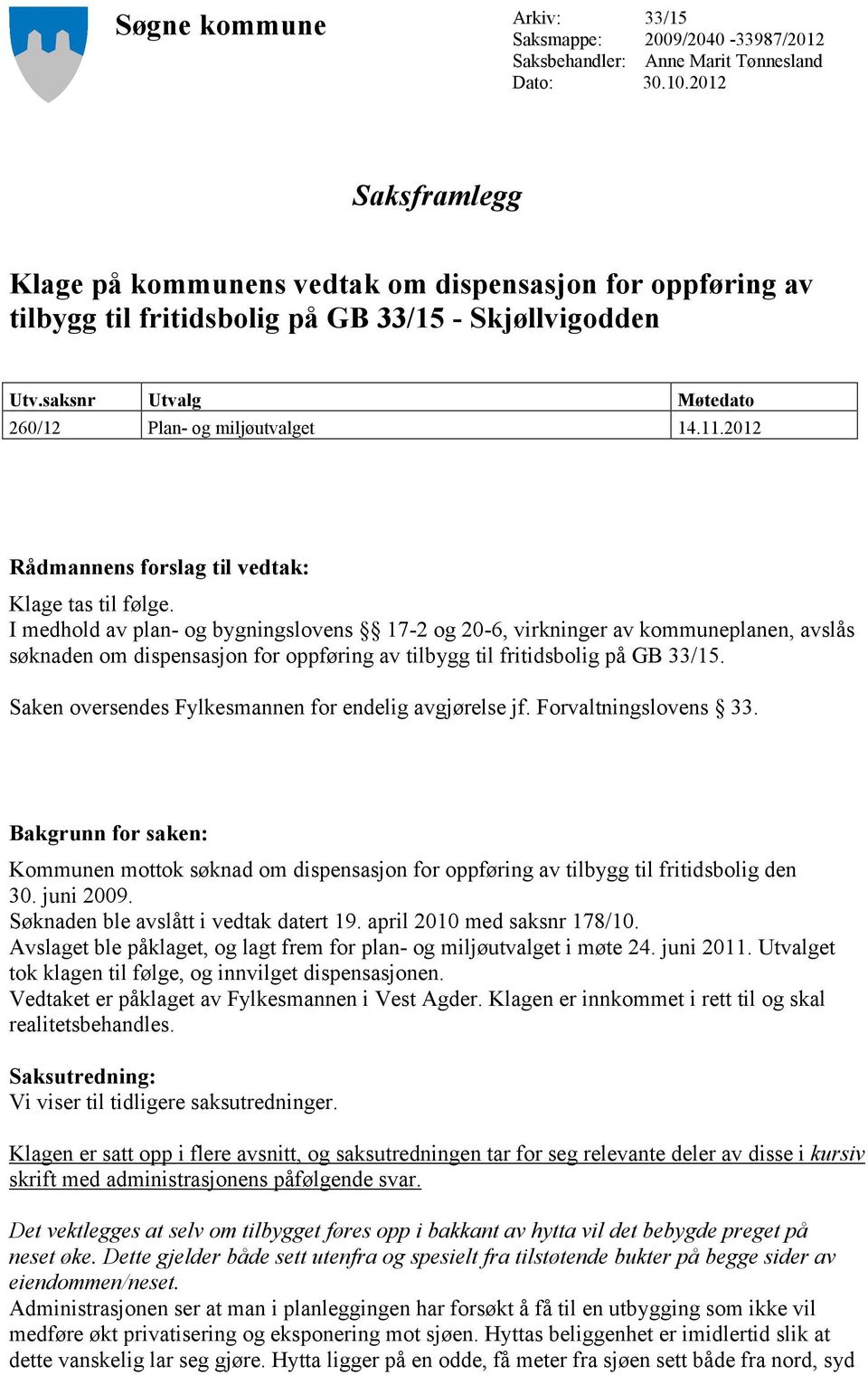 2012 Rådmannens forslag til vedtak: Klage tas til følge.