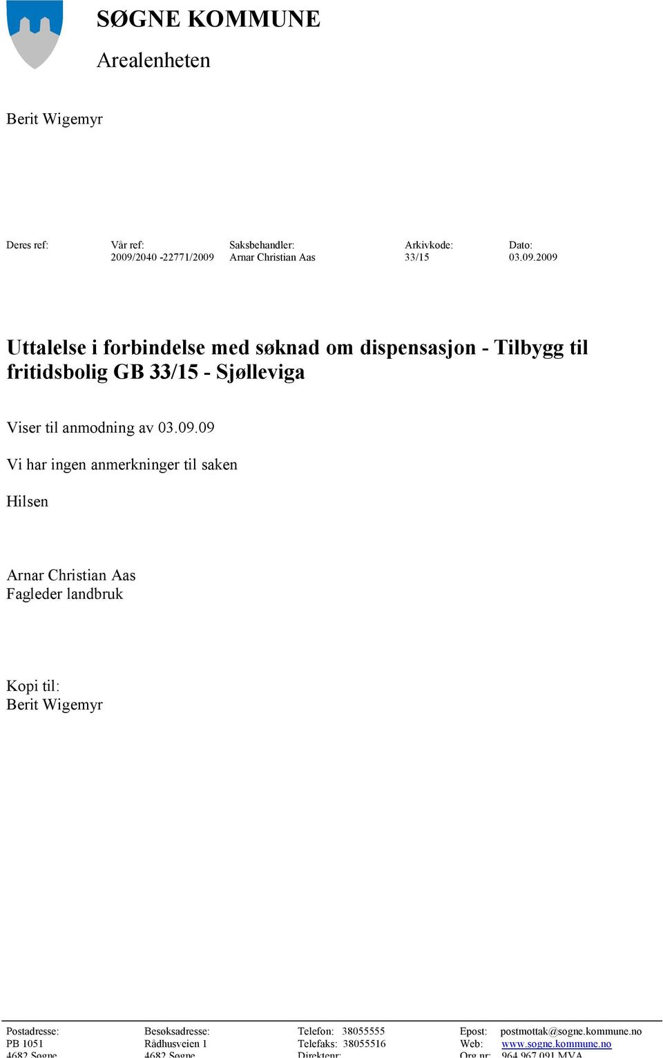 09.09 Vi har ingen anmerkninger til saken Hilsen Arnar Christian Aas Fagleder landbruk Kopi til: Berit Wigemyr Postadresse: Besøksadresse: Telefon: