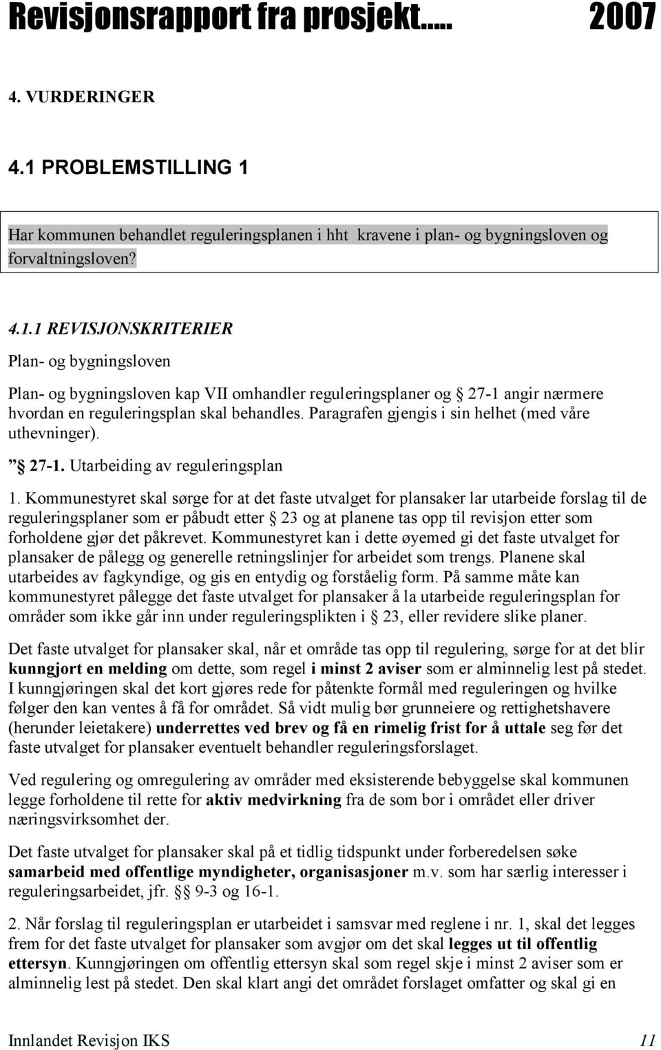 Kommunestyret skal sørge for at det faste utvalget for plansaker lar utarbeide forslag til de reguleringsplaner som er påbudt etter 23 og at planene tas opp til revisjon etter som forholdene gjør det