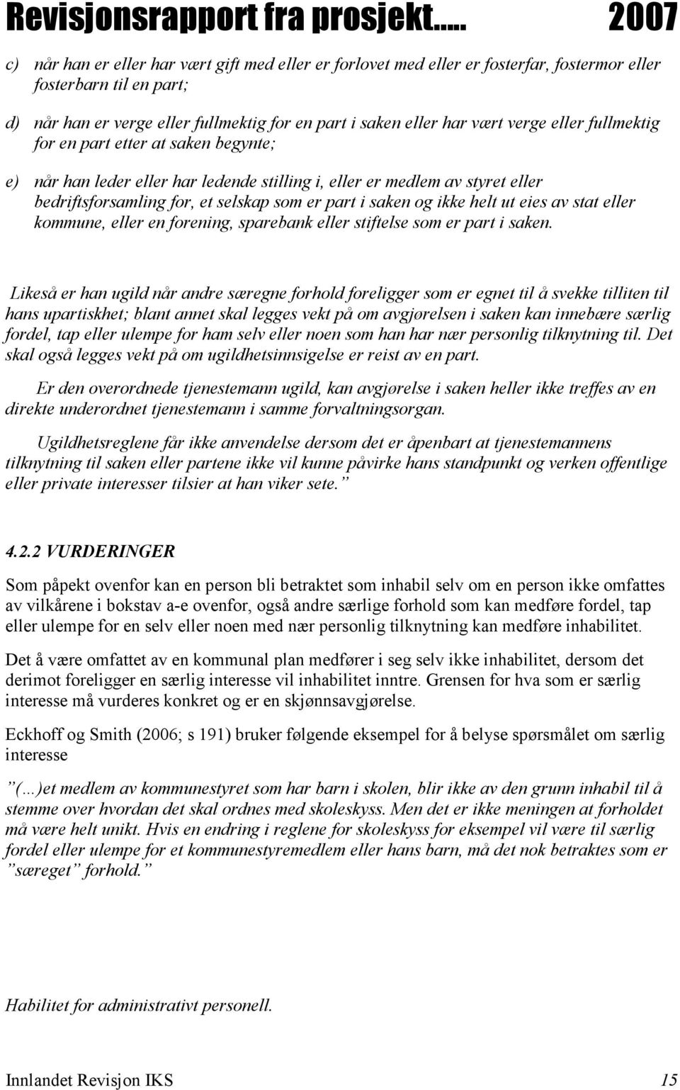 ut eies av stat eller kommune, eller en forening, sparebank eller stiftelse som er part i saken.