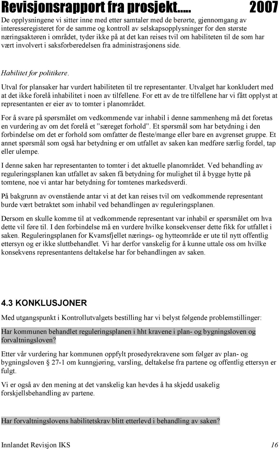 Utval for plansaker har vurdert habiliteten til tre representanter. Utvalget har konkludert med at det ikke forelå inhabilitet i noen av tilfellene.